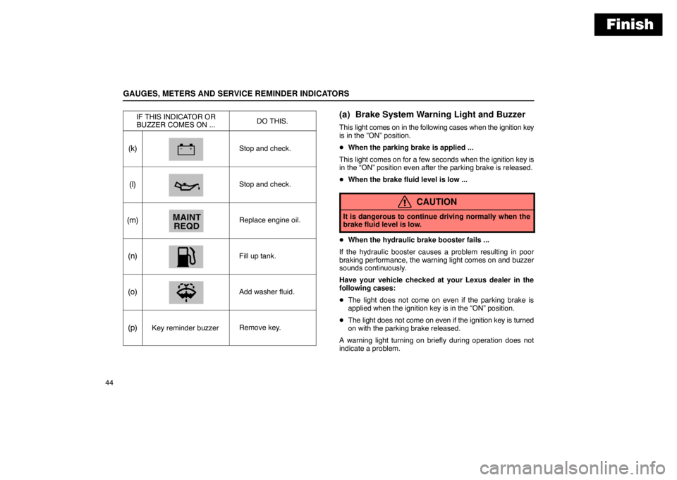 Lexus GX470 2003  How To Use This Manual / LEXUS 2003 GX470 OWNERS MANUAL (OM60A45U) Finish
GAUGES, METERS AND SERVICE REMINDER INDICATORS
44IF THIS INDICATOR OR
BUZZER COMES ON ...
DO THIS.
(k)Stop and check.
(l)Stop and check.
(m)Replace engine oil.
(n)Fill up tank.
(o)Add washer fl