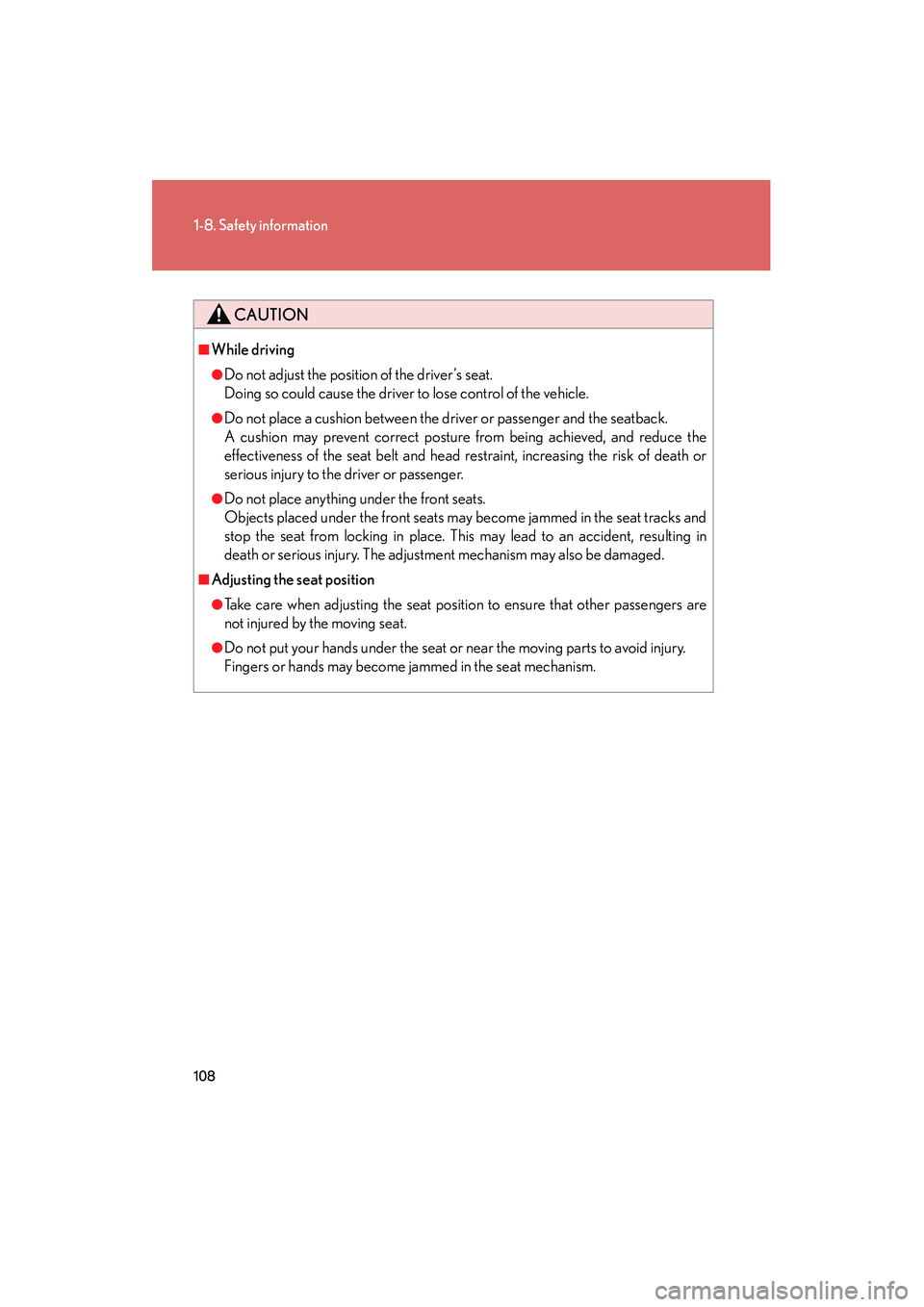 Lexus HS250h 2012 Owners Manual 108
1-8. Safety information
HS250h_U_75050U
CAUTION
■While driving
●Do not adjust the position of the driver’s seat.
Doing so could cause the driver to lose control of the vehicle.
●Do not pla Lexus HS250h 2012 Owners Manual 108
1-8. Safety information
HS250h_U_75050U
CAUTION
■While driving
●Do not adjust the position of the driver’s seat.
Doing so could cause the driver to lose control of the vehicle.
●Do not pla