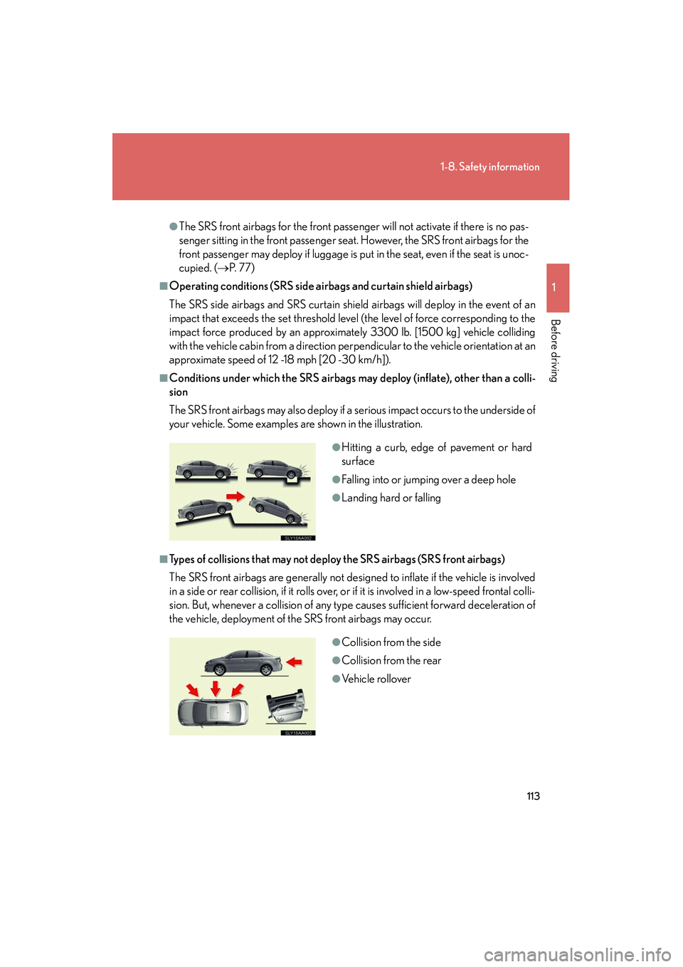 Lexus HS250h 2012 User Guide 113
1-8. Safety information
1
Before driving
HS250h_U_75050U
●The SRS front airbags for the front passenger will not activate if there is no pas-
senger sitting in the front passenger seat. However, Lexus HS250h 2012 User Guide 113
1-8. Safety information
1
Before driving
HS250h_U_75050U
●The SRS front airbags for the front passenger will not activate if there is no pas-
senger sitting in the front passenger seat. However,
