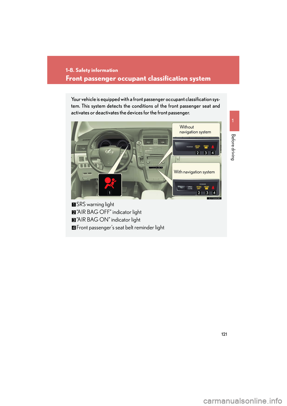Lexus HS250h 2012 User Guide 121
1
1-8. Safety information
Before driving
HS250h_U_75050U
Front passenger occupant classification system
Your vehicle is equipped with a front passenger occupant classification sys-
tem. This syste Lexus HS250h 2012 User Guide 121
1
1-8. Safety information
Before driving
HS250h_U_75050U
Front passenger occupant classification system
Your vehicle is equipped with a front passenger occupant classification sys-
tem. This syste
