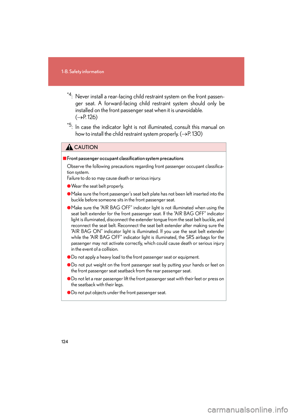 Lexus HS250h 2012  Owners Manual 124
1-8. Safety information
HS250h_U_75050U
*4: Never install a rear-facing child restraint system on the front passen-ger seat. A forward-facing child restraint system should only be
installed on the