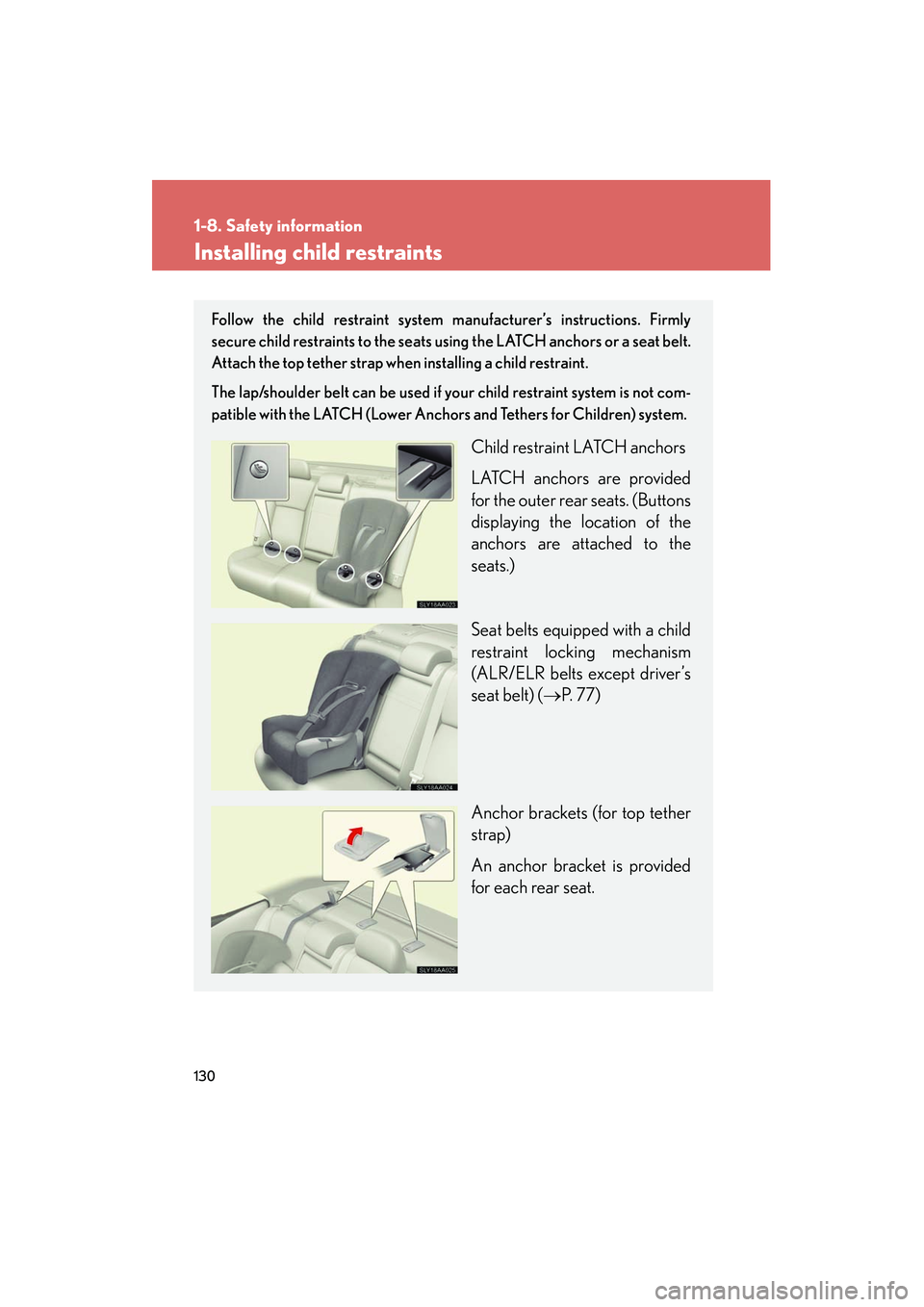 Lexus HS250h 2012 User Guide 130
1-8. Safety information
HS250h_U_75050U
Installing child restraints
Follow the child restraint system manufacturer’s instructions. Firmly
secure child restraints to the seats using the LATCH anc Lexus HS250h 2012 User Guide 130
1-8. Safety information
HS250h_U_75050U
Installing child restraints
Follow the child restraint system manufacturer’s instructions. Firmly
secure child restraints to the seats using the LATCH anc