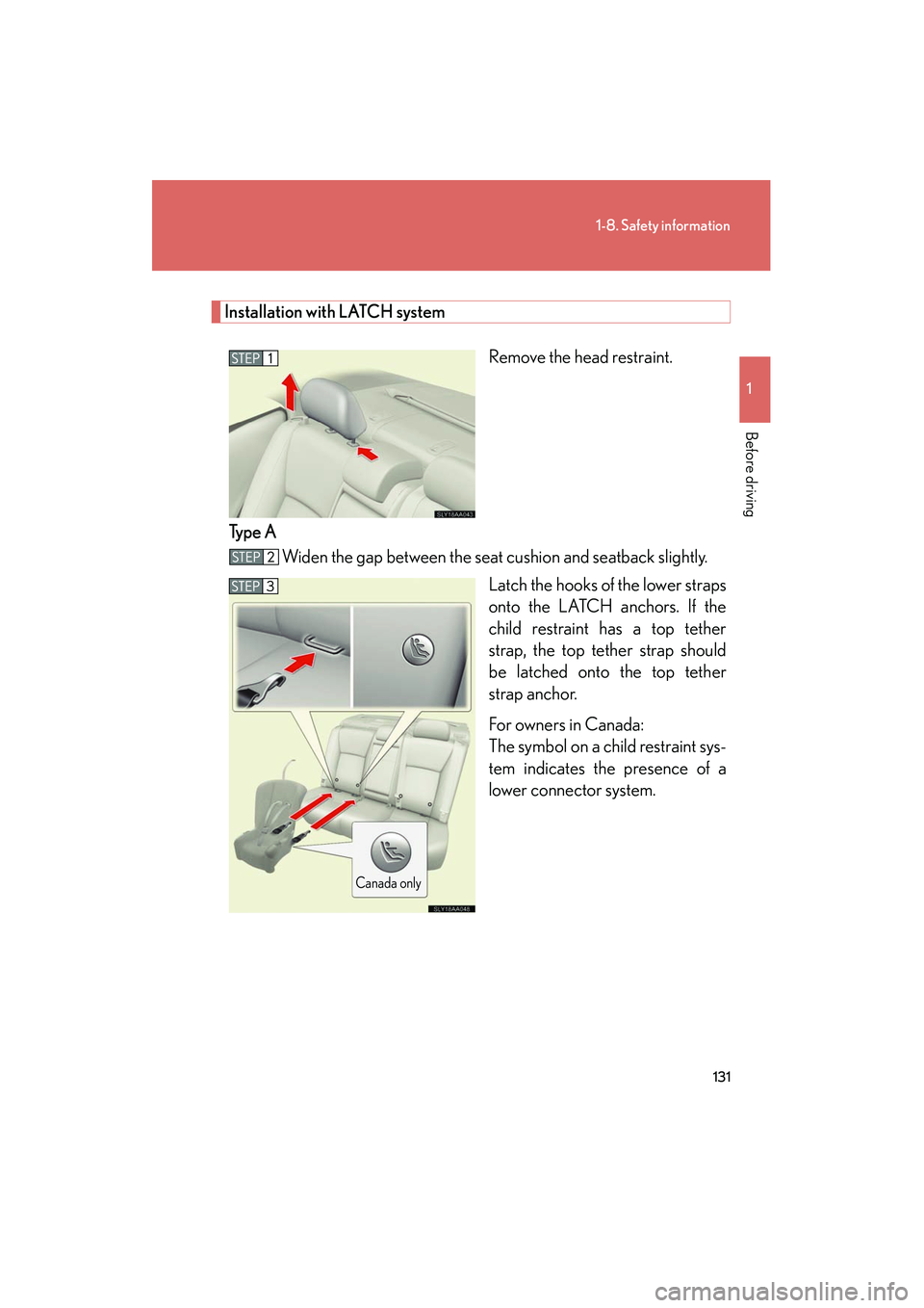 Lexus HS250h 2012 Owners Manual 131
1-8. Safety information
1
Before driving
HS250h_U_75050U
Installation with LATCH systemRemove the head restraint.
Type A Widen the gap between the seat cushion and seatback slightly.
Latch the ho Lexus HS250h 2012 Owners Manual 131
1-8. Safety information
1
Before driving
HS250h_U_75050U
Installation with LATCH systemRemove the head restraint.
Type A Widen the gap between the seat cushion and seatback slightly.
Latch the ho