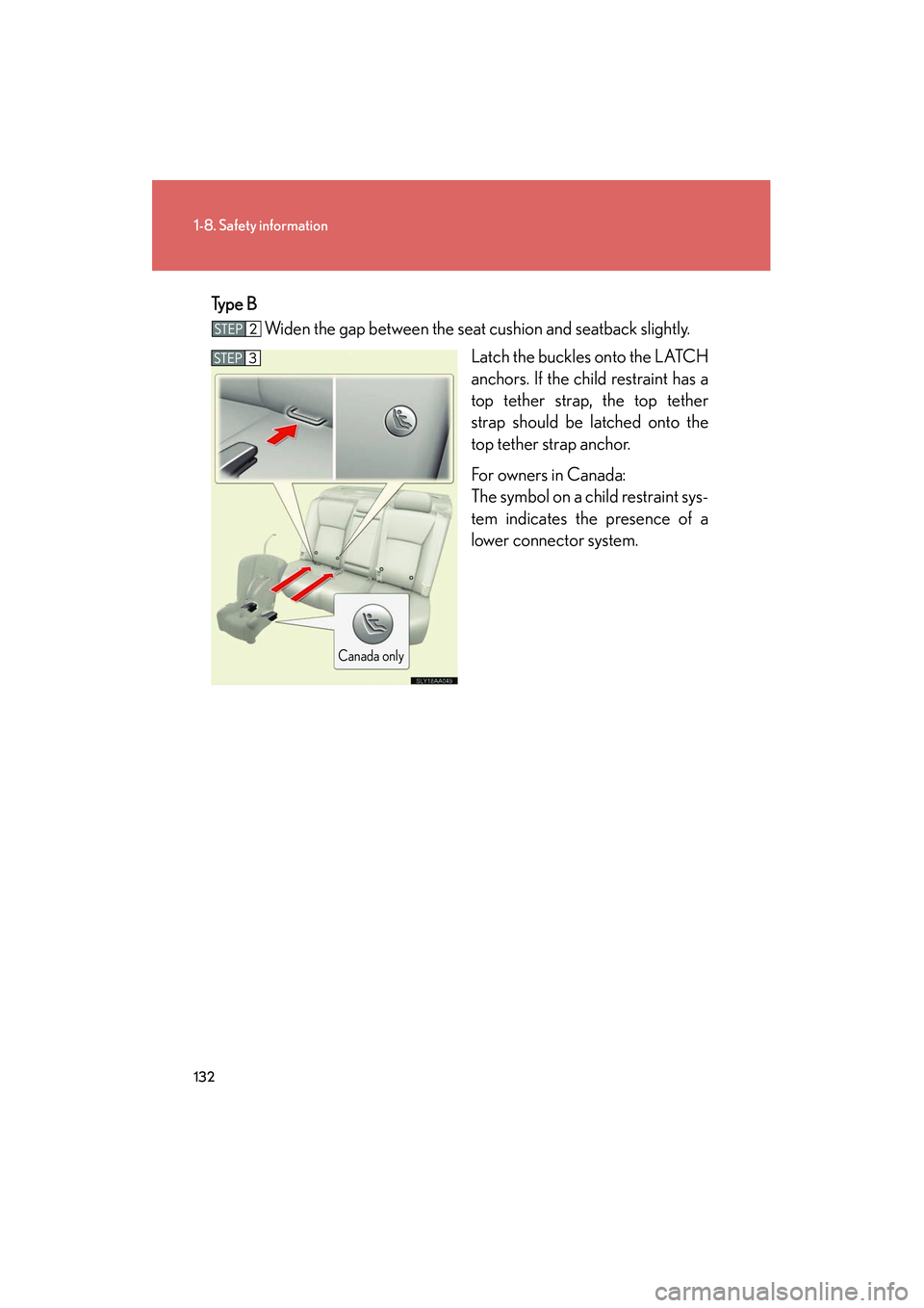 Lexus HS250h 2012 Owners Manual 132
1-8. Safety information
HS250h_U_75050UType B
Widen the gap between the seat cushion and seatback slightly.
Latch the buckles onto the LATCH
anchors. If the child restraint has a
top tether strap, Lexus HS250h 2012 Owners Manual 132
1-8. Safety information
HS250h_U_75050UType B
Widen the gap between the seat cushion and seatback slightly.
Latch the buckles onto the LATCH
anchors. If the child restraint has a
top tether strap,