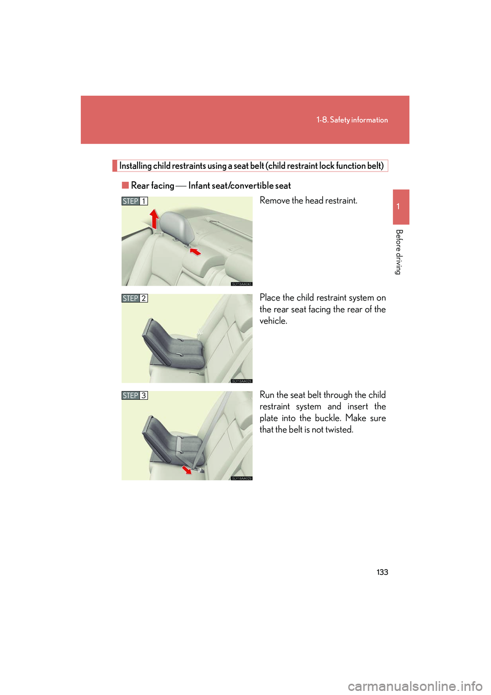Lexus HS250h 2012 Owners Manual 133
1-8. Safety information
1
Before driving
HS250h_U_75050U
Installing child restraints using a seat belt (child restraint lock function belt)
■Rear facing Infant seat/convertible seat
Remove t Lexus HS250h 2012 Owners Manual 133
1-8. Safety information
1
Before driving
HS250h_U_75050U
Installing child restraints using a seat belt (child restraint lock function belt)
■Rear facing Infant seat/convertible seat
Remove t