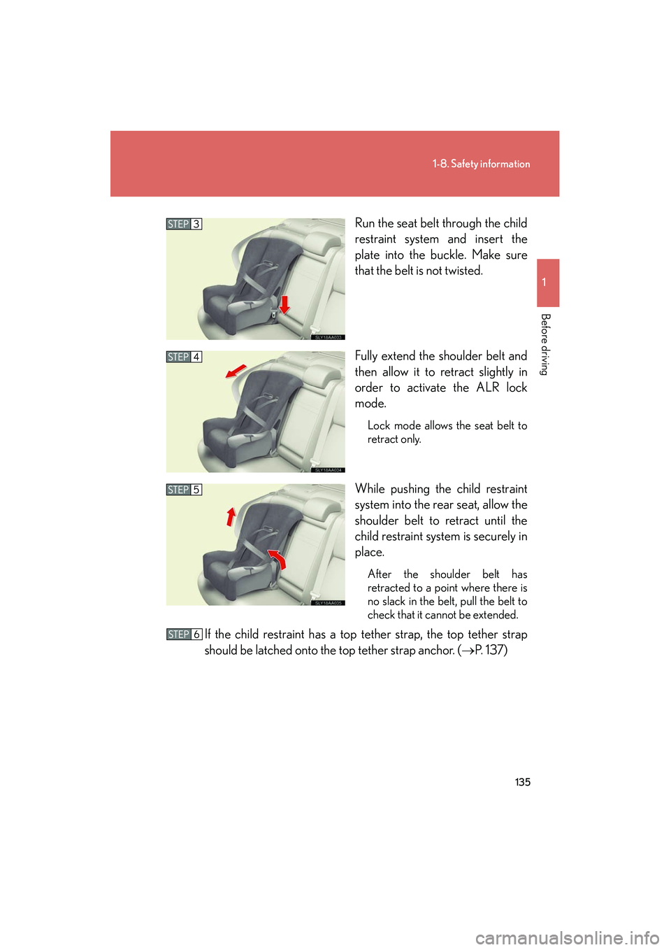 Lexus HS250h 2012 Owners Manual 135
1-8. Safety information
1
Before driving
HS250h_U_75050URun the seat belt through the child
restraint system and insert the
plate into the buckle. Make sure
that the belt is not twisted.
Fully ext Lexus HS250h 2012 Owners Manual 135
1-8. Safety information
1
Before driving
HS250h_U_75050URun the seat belt through the child
restraint system and insert the
plate into the buckle. Make sure
that the belt is not twisted.
Fully ext