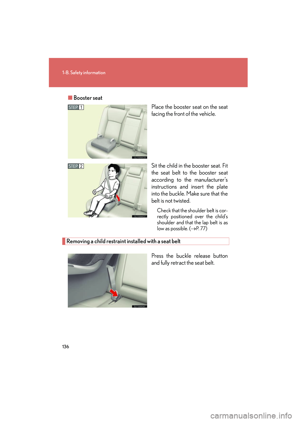 Lexus HS250h 2012 Owners Manual 136
1-8. Safety information
HS250h_U_75050U■
Booster seat
Place the booster seat on the seat
facing the front of the vehicle.
Sit the child in the booster seat. Fit
the seat belt to the booster seat Lexus HS250h 2012 Owners Manual 136
1-8. Safety information
HS250h_U_75050U■
Booster seat
Place the booster seat on the seat
facing the front of the vehicle.
Sit the child in the booster seat. Fit
the seat belt to the booster seat