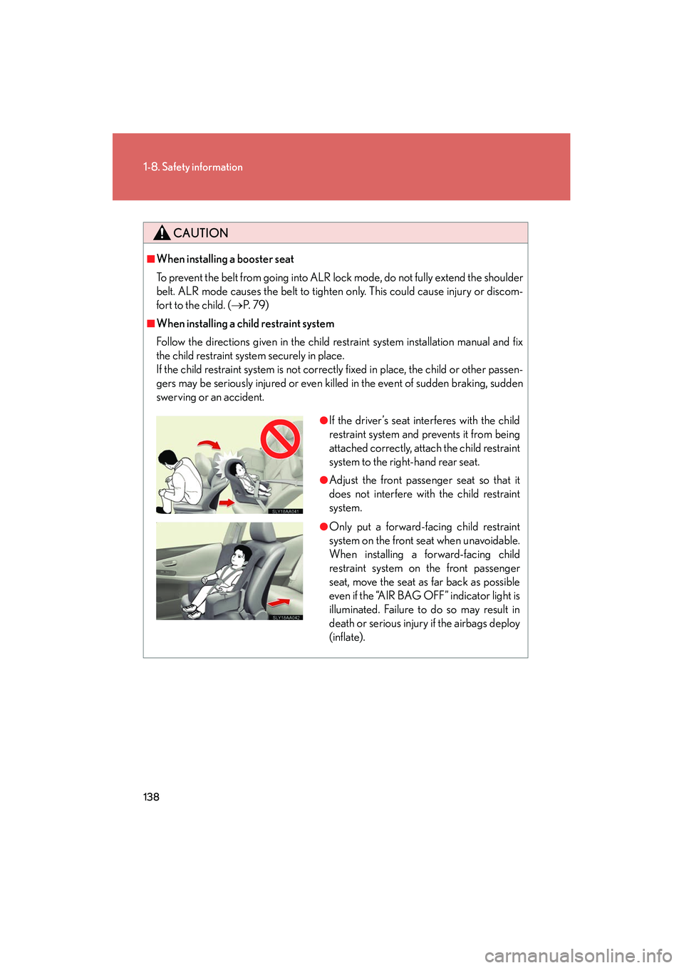 Lexus HS250h 2012 Owners Manual 138
1-8. Safety information
HS250h_U_75050U
CAUTION
■When installing a booster seat
To prevent the belt from going into ALR lock mode, do not fully extend the shoulder
belt. ALR mode causes the bel Lexus HS250h 2012 Owners Manual 138
1-8. Safety information
HS250h_U_75050U
CAUTION
■When installing a booster seat
To prevent the belt from going into ALR lock mode, do not fully extend the shoulder
belt. ALR mode causes the bel