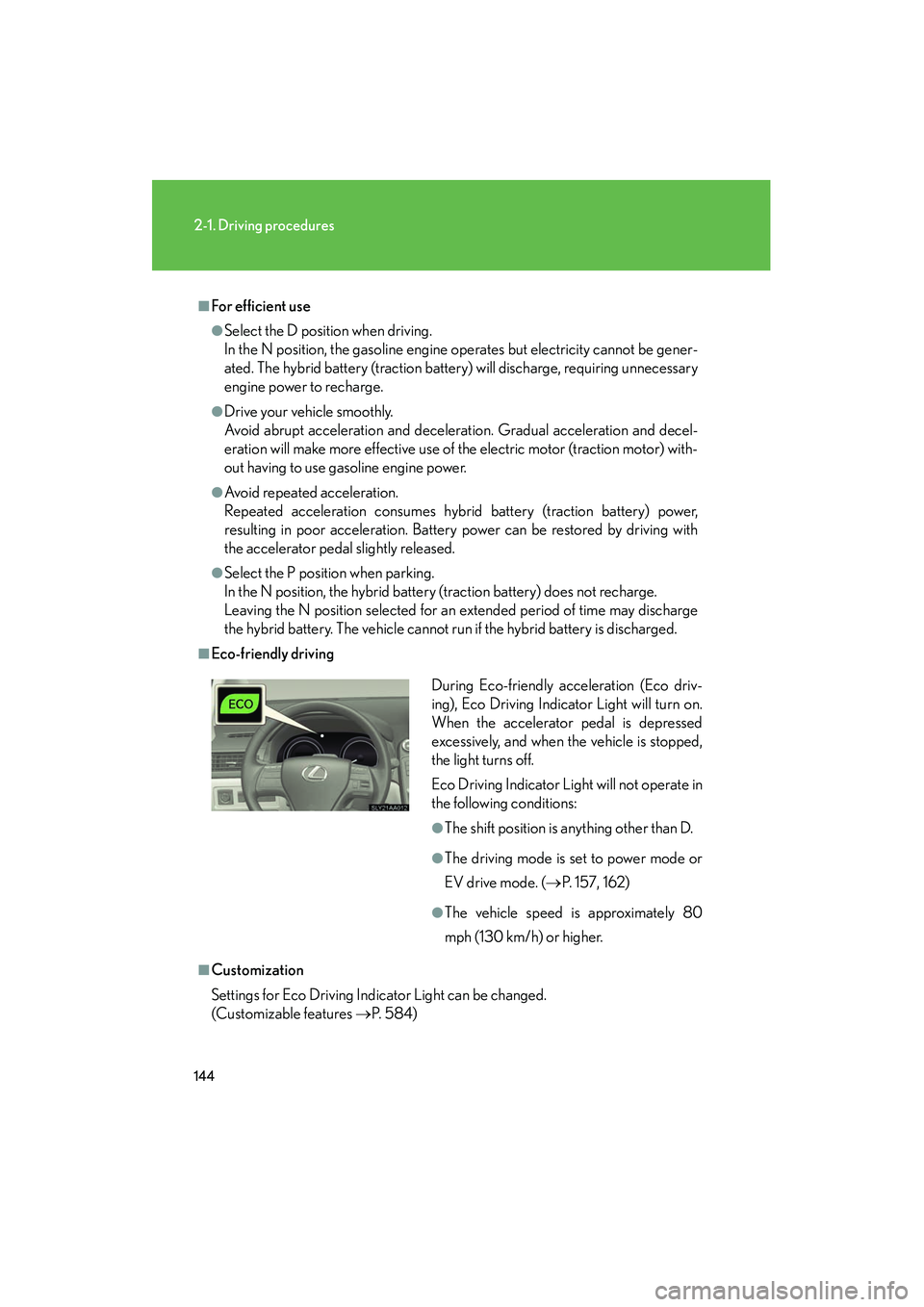 Lexus HS250h 2012 Owners Manual 144
2-1. Driving procedures
HS250h_U_75050U
■For efficient use
●Select the D position when driving.
In the N position, the gasoline engine operates but electricity cannot be gener-
ated. The hybr Lexus HS250h 2012 Owners Manual 144
2-1. Driving procedures
HS250h_U_75050U
■For efficient use
●Select the D position when driving.
In the N position, the gasoline engine operates but electricity cannot be gener-
ated. The hybr