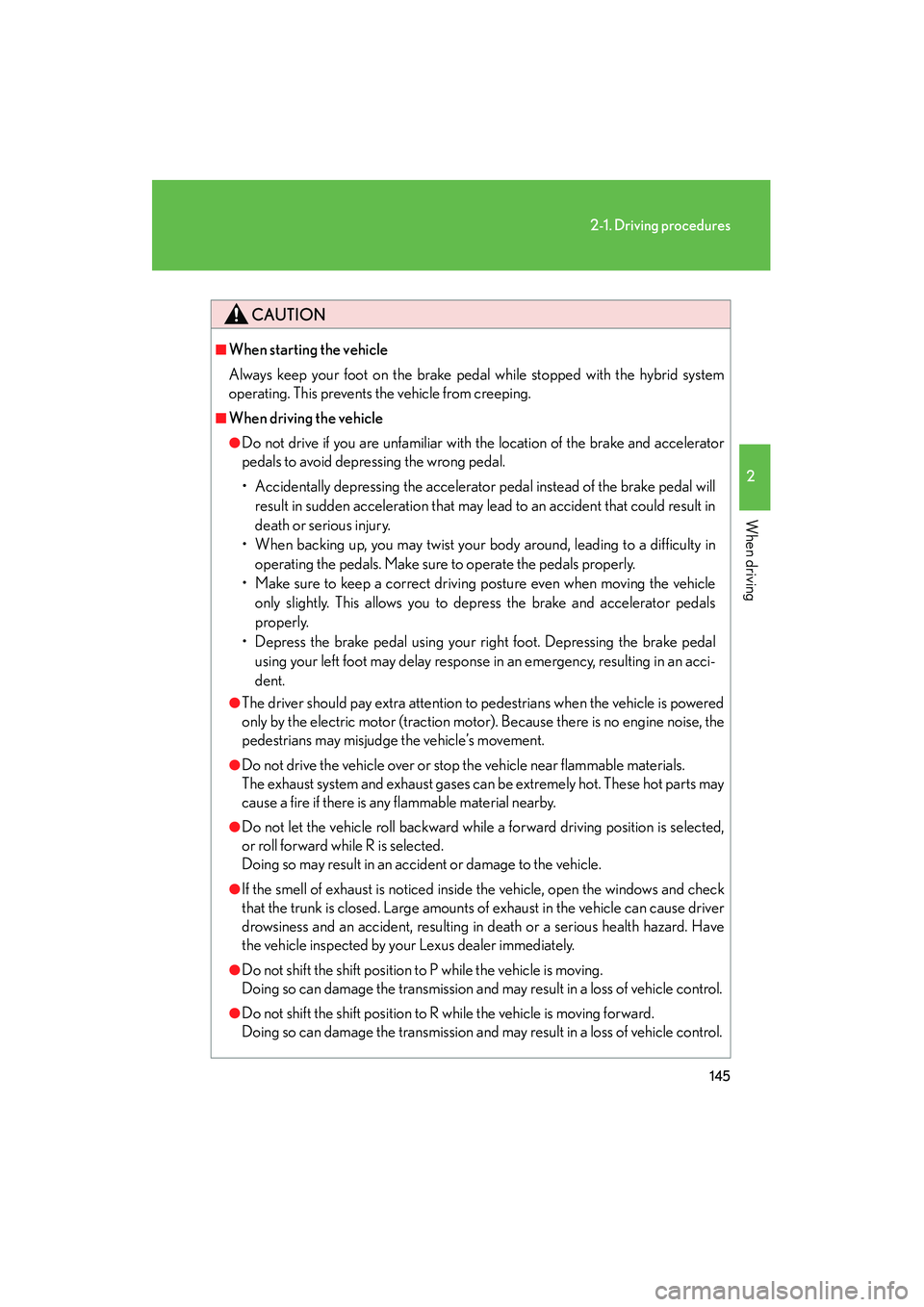 Lexus HS250h 2012 Owners Manual 145
2-1. Driving procedures
2
When driving
HS250h_U_75050U
CAUTION
■When starting the vehicle
Always keep your foot on the brake pedal while stopped with the hybrid system
operating. This prevents t Lexus HS250h 2012 Owners Manual 145
2-1. Driving procedures
2
When driving
HS250h_U_75050U
CAUTION
■When starting the vehicle
Always keep your foot on the brake pedal while stopped with the hybrid system
operating. This prevents t