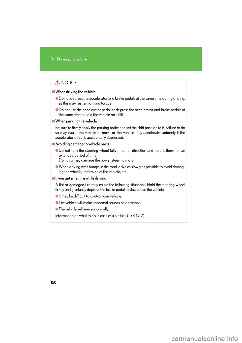 Lexus HS250h 2012 Owners Manual 150
2-1. Driving procedures
HS250h_U_75050U
NOTICE
■When driving the vehicle
●Do not depress the accelerator and brake pedals at the same time during driving,
as this may restrain driving torque.
Lexus HS250h 2012 Owners Manual 150
2-1. Driving procedures
HS250h_U_75050U
NOTICE
■When driving the vehicle
●Do not depress the accelerator and brake pedals at the same time during driving,
as this may restrain driving torque.