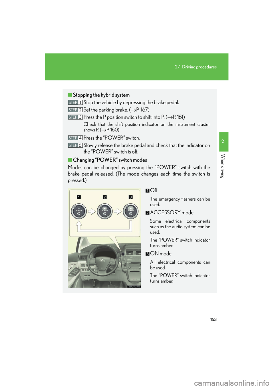 Lexus HS250h 2012 Owners Manual 153
2-1. Driving procedures
2
When driving
HS250h_U_75050U
■Stopping the hybrid system
Stop the vehicle by depressing the brake pedal.
Set the parking brake. ( →P. 1 6 7 )
Press the P position sw Lexus HS250h 2012 Owners Manual 153
2-1. Driving procedures
2
When driving
HS250h_U_75050U
■Stopping the hybrid system
Stop the vehicle by depressing the brake pedal.
Set the parking brake. ( →P. 1 6 7 )
Press the P position sw