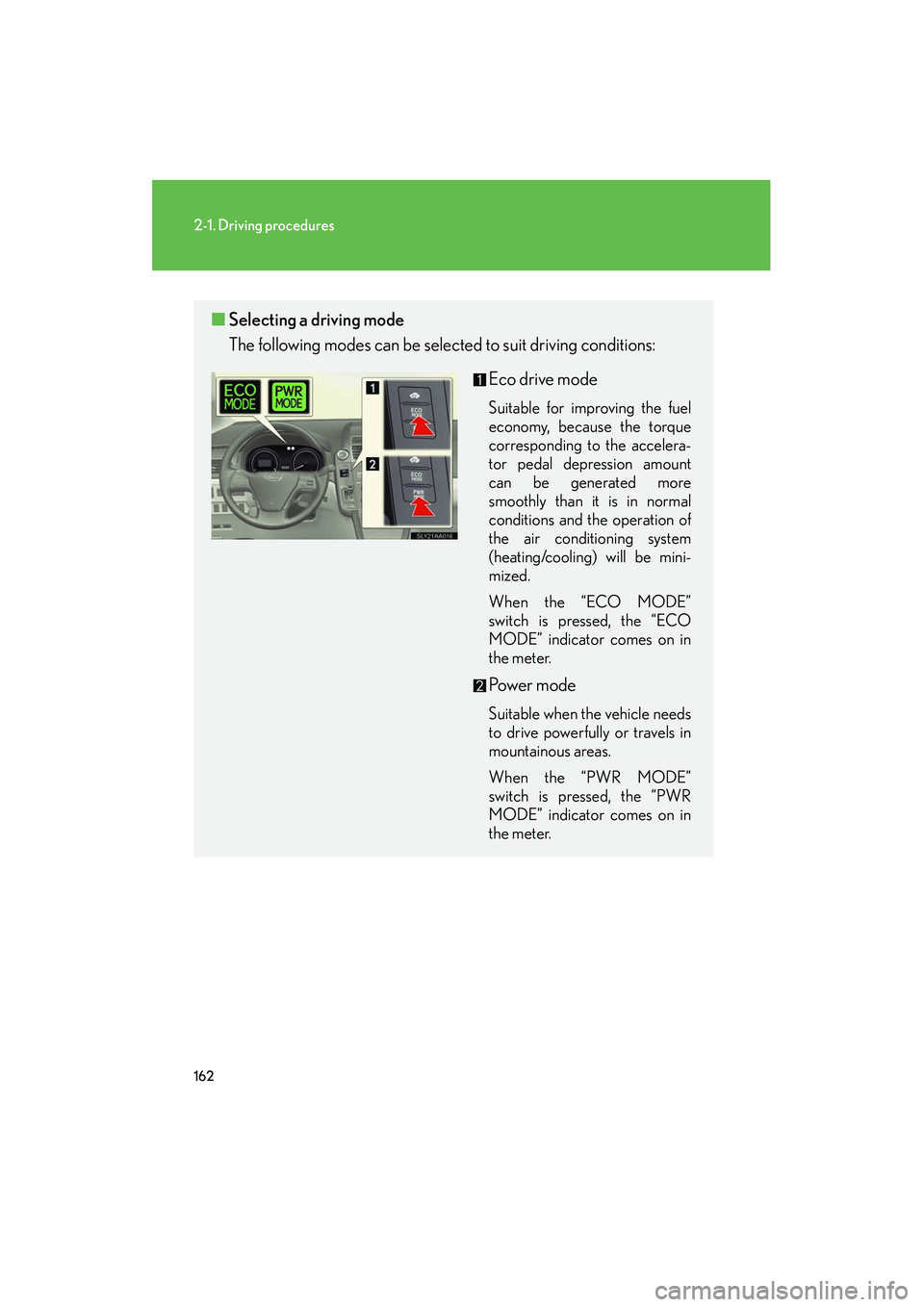 Lexus HS250h 2012 User Guide 162
2-1. Driving procedures
HS250h_U_75050U
■Selecting a driving mode
The following modes can be sele cted to suit driving conditions:
Eco drive mode
Suitable for improving the fuel
economy, because Lexus HS250h 2012 User Guide 162
2-1. Driving procedures
HS250h_U_75050U
■Selecting a driving mode
The following modes can be sele cted to suit driving conditions:
Eco drive mode
Suitable for improving the fuel
economy, because