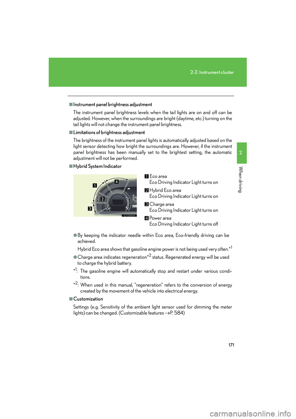 Lexus HS250h 2012 User Guide 171
2-2. Instrument cluster
2
When driving
HS250h_U_75050U
■Instrument panel brightness adjustment
The instrument panel brightness levels when the tail lights are on and off can be
adjusted. Howeve Lexus HS250h 2012 User Guide 171
2-2. Instrument cluster
2
When driving
HS250h_U_75050U
■Instrument panel brightness adjustment
The instrument panel brightness levels when the tail lights are on and off can be
adjusted. Howeve