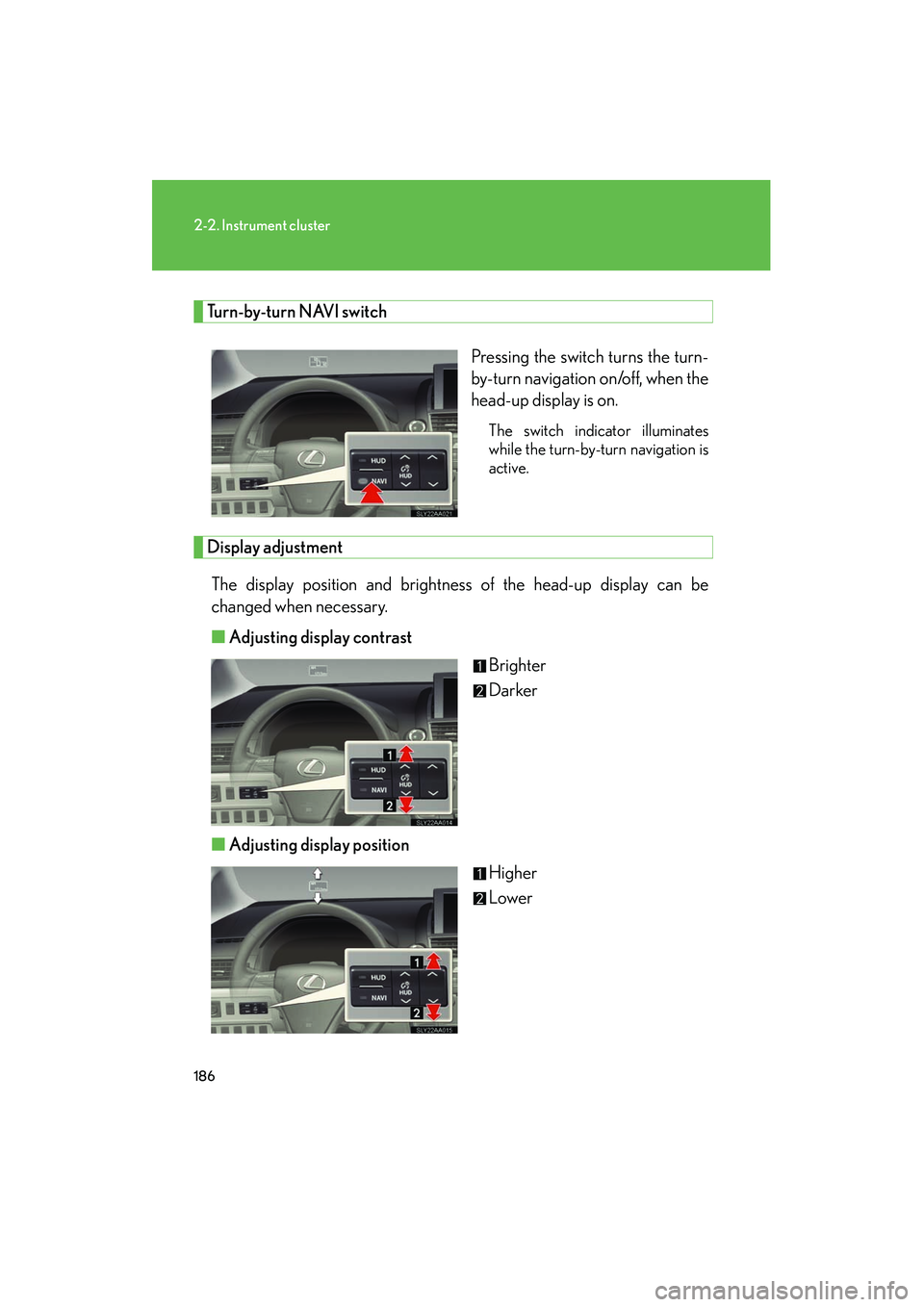 Lexus HS250h 2012 Owners Guide 186
2-2. Instrument cluster
HS250h_U_75050U
Turn-by-turn NAVI switchPressing the switch turns the turn-
by-turn navigation on/off, when the
head-up display is on.
The switch indicator illuminates
whil Lexus HS250h 2012 Owners Guide 186
2-2. Instrument cluster
HS250h_U_75050U
Turn-by-turn NAVI switchPressing the switch turns the turn-
by-turn navigation on/off, when the
head-up display is on.
The switch indicator illuminates
whil