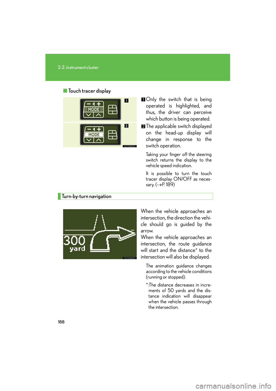 Lexus HS250h 2012 Owners Guide 188
2-2. Instrument cluster
HS250h_U_75050U■
Touch tracer display
Only the switch that is being
operated is highlighted, and
thus, the driver can perceive
which button is being operated.
The applica Lexus HS250h 2012 Owners Guide 188
2-2. Instrument cluster
HS250h_U_75050U■
Touch tracer display
Only the switch that is being
operated is highlighted, and
thus, the driver can perceive
which button is being operated.
The applica