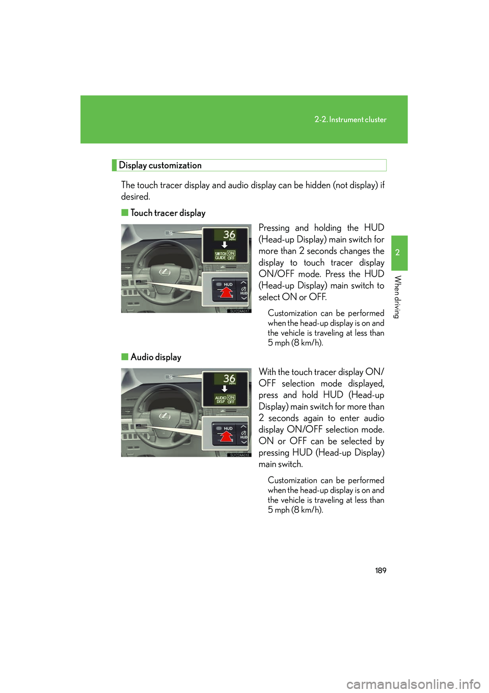 Lexus HS250h 2012 Owners Guide 189
2-2. Instrument cluster
2
When driving
HS250h_U_75050U
Display customizationThe touch tracer display and audio display can be hidden (not display) if
desired.
■ Touch tracer display
Pressing and Lexus HS250h 2012 Owners Guide 189
2-2. Instrument cluster
2
When driving
HS250h_U_75050U
Display customizationThe touch tracer display and audio display can be hidden (not display) if
desired.
■ Touch tracer display
Pressing and