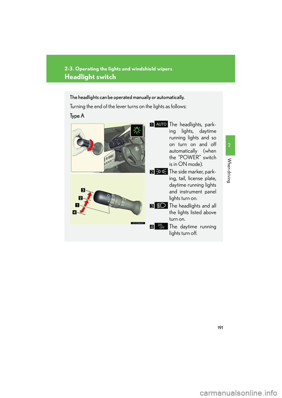 Lexus HS250h 2012 Owners Manual 191
2
When driving
HS250h_U_75050U
2-3. Operating the lights and windshield wipers
Headlight switch
The headlights can be operated manually or automatically.
Turning the end of the lever turns on the Lexus HS250h 2012 Owners Manual 191
2
When driving
HS250h_U_75050U
2-3. Operating the lights and windshield wipers
Headlight switch
The headlights can be operated manually or automatically.
Turning the end of the lever turns on the