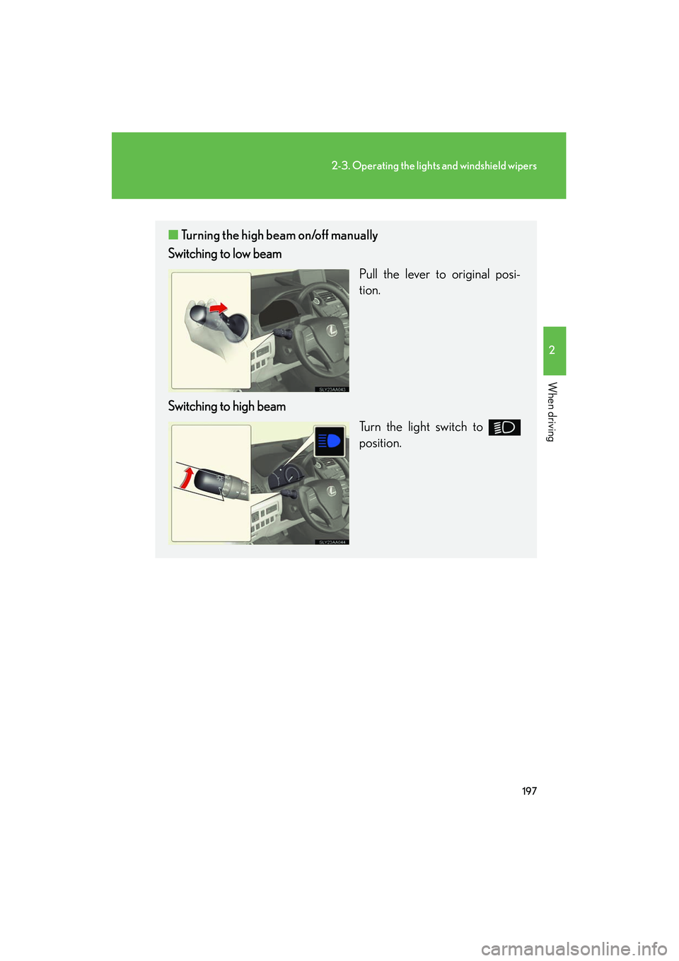 Lexus HS250h 2012 Owners Manual 197
2-3. Operating the lights and windshield wipers
2
When driving
HS250h_U_75050U
■Turning the high beam on/off manually
Switching to low beam
Pull the lever to original posi-
tion.
Switching to hi Lexus HS250h 2012 Owners Manual 197
2-3. Operating the lights and windshield wipers
2
When driving
HS250h_U_75050U
■Turning the high beam on/off manually
Switching to low beam
Pull the lever to original posi-
tion.
Switching to hi
