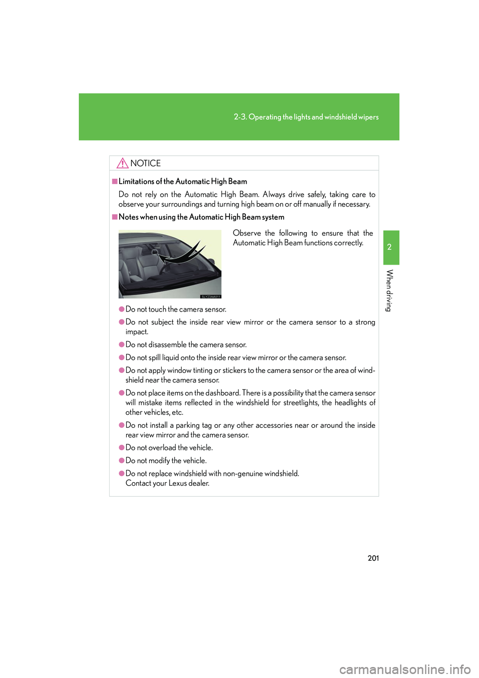 Lexus HS250h 2012 User Guide 201
2-3. Operating the lights and windshield wipers
2
When driving
HS250h_U_75050U
NOTICE
■Limitations of the Automatic High Beam
Do not rely on the Automatic High Beam. Always drive safely, taking Lexus HS250h 2012 User Guide 201
2-3. Operating the lights and windshield wipers
2
When driving
HS250h_U_75050U
NOTICE
■Limitations of the Automatic High Beam
Do not rely on the Automatic High Beam. Always drive safely, taking