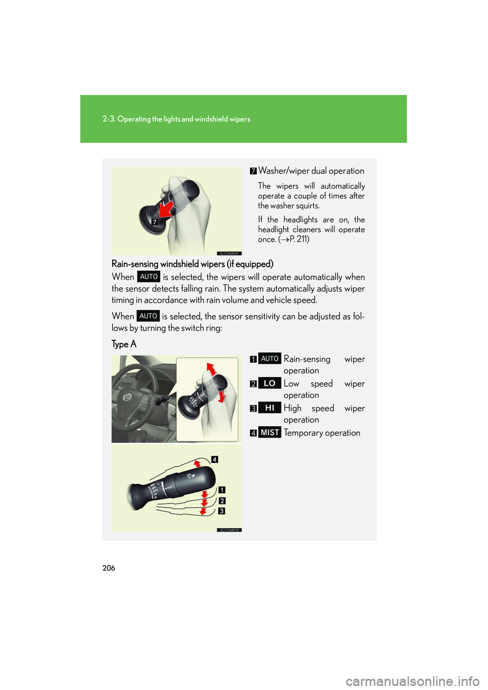 Lexus HS250h 2012  Owners Manual 206
2-3. Operating the lights and windshield wipers
HS250h_U_75050U
Washer/wiper dual operation
The wipers will automatically
operate a couple of times after
the washer squirts.
If the headlights are 