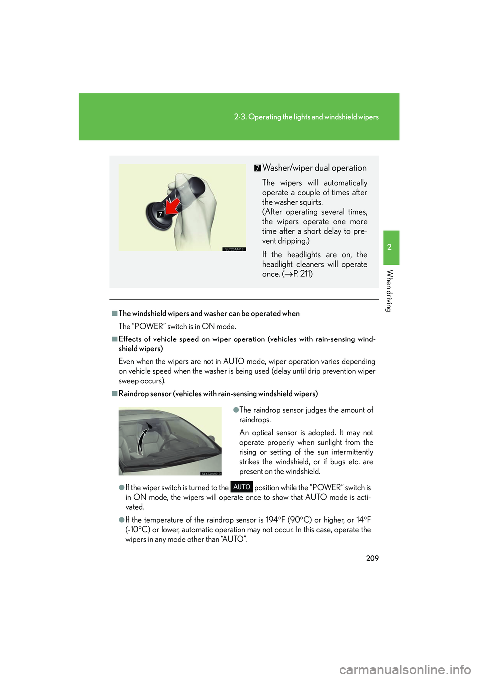 Lexus HS250h 2012 Owners Manual 209
2-3. Operating the lights and windshield wipers
2
When driving
HS250h_U_75050U
■The windshield wipers and washer can be operated when
The “POWER” switch is in ON mode.
■Effects of vehicle Lexus HS250h 2012 Owners Manual 209
2-3. Operating the lights and windshield wipers
2
When driving
HS250h_U_75050U
■The windshield wipers and washer can be operated when
The “POWER” switch is in ON mode.
■Effects of vehicle