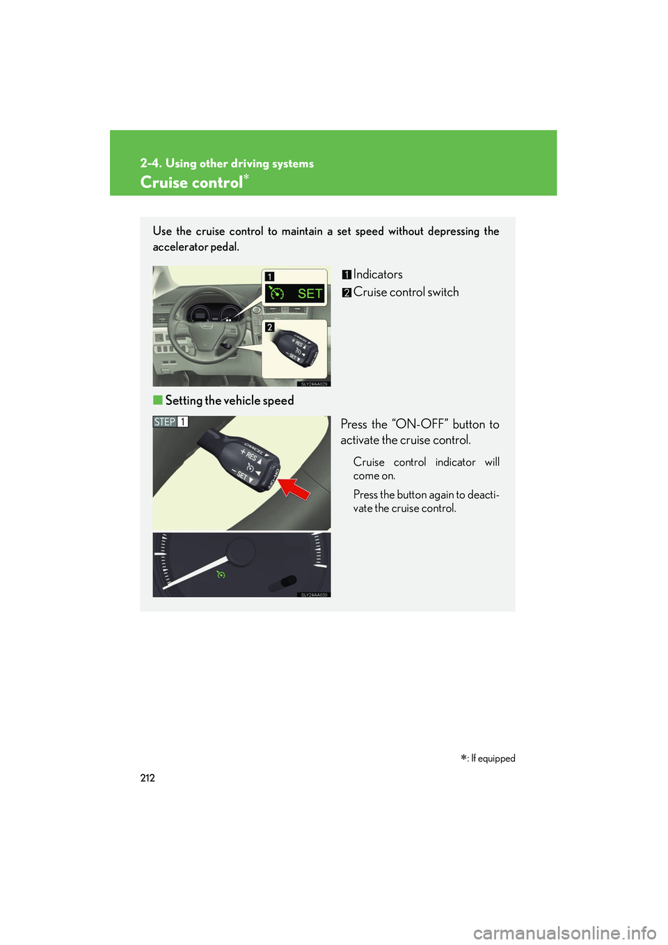 Lexus HS250h 2012 Owners Manual 212
HS250h_U_75050U
2-4. Using other driving systems
Cruise control∗∗
: If equipped
Use the cruise control to maintain a set speed without depressing the
accelerator pedal.
Indicators
Cruise contr Lexus HS250h 2012 Owners Manual 212
HS250h_U_75050U
2-4. Using other driving systems
Cruise control∗∗
: If equipped
Use the cruise control to maintain a set speed without depressing the
accelerator pedal.
Indicators
Cruise contr