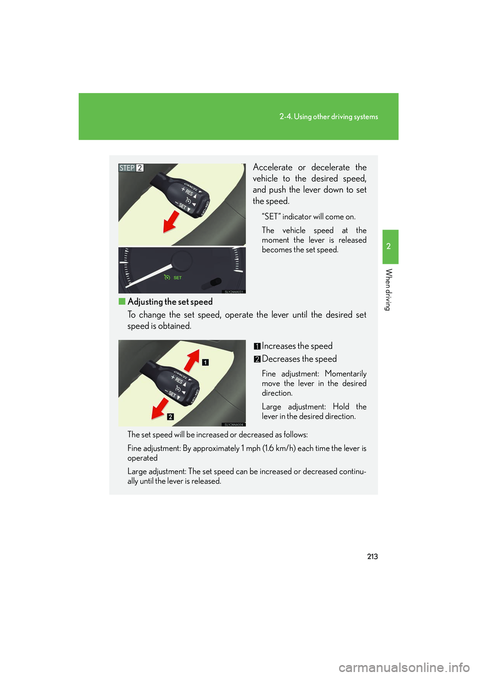Lexus HS250h 2012 Owners Manual 213
2-4. Using other driving systems
2
When driving
HS250h_U_75050U
Accelerate or decelerate the
vehicle to the desired speed,
and push the lever down to set
the speed.
“SET” indicator will come o Lexus HS250h 2012 Owners Manual 213
2-4. Using other driving systems
2
When driving
HS250h_U_75050U
Accelerate or decelerate the
vehicle to the desired speed,
and push the lever down to set
the speed.
“SET” indicator will come o