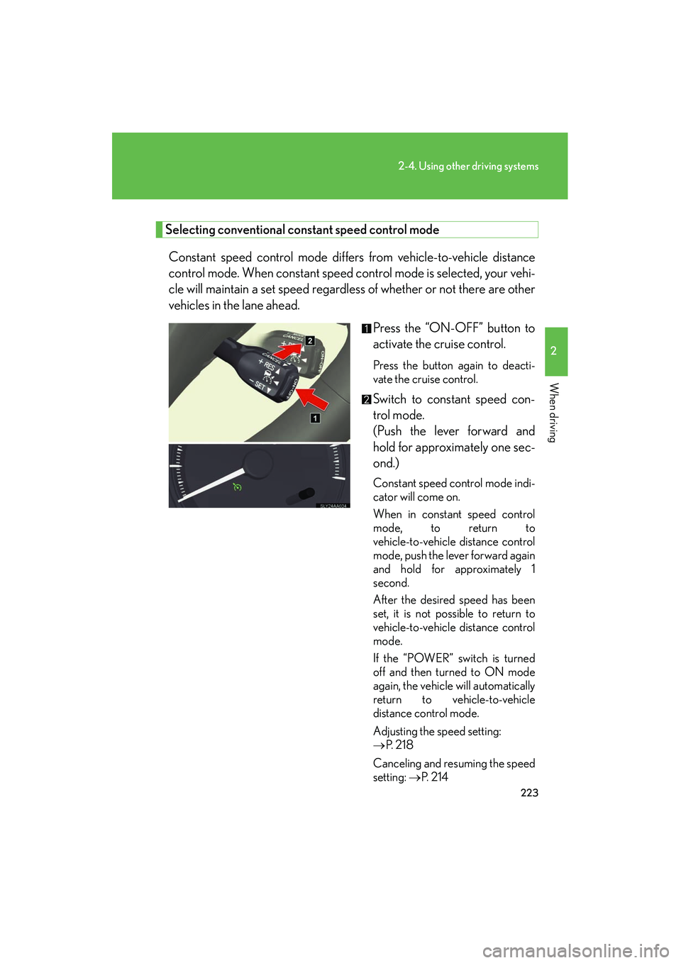 Lexus HS250h 2012 Owners Manual 223
2-4. Using other driving systems
2
When driving
HS250h_U_75050U
Selecting conventional constant speed control mode
Constant speed control mode differs from vehicle-to-vehicle distance
control mode Lexus HS250h 2012 Owners Manual 223
2-4. Using other driving systems
2
When driving
HS250h_U_75050U
Selecting conventional constant speed control mode
Constant speed control mode differs from vehicle-to-vehicle distance
control mode