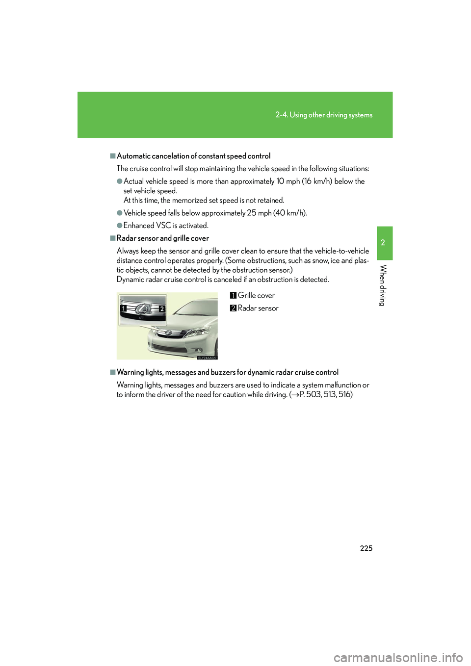 Lexus HS250h 2012 Owners Manual 225
2-4. Using other driving systems
2
When driving
HS250h_U_75050U
■Automatic cancelation of constant speed control
The cruise control will stop maintaining the vehicle speed in the following situa Lexus HS250h 2012 Owners Manual 225
2-4. Using other driving systems
2
When driving
HS250h_U_75050U
■Automatic cancelation of constant speed control
The cruise control will stop maintaining the vehicle speed in the following situa