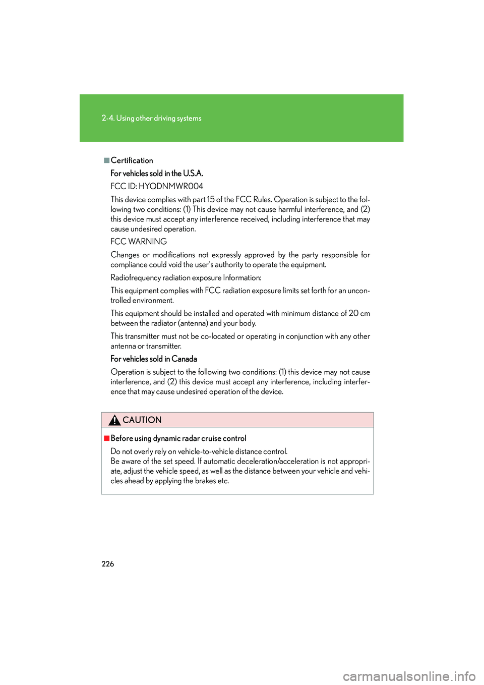 Lexus HS250h 2012 Owners Guide 226
2-4. Using other driving systems
HS250h_U_75050U
■Certification
For vehicles sold in the U.S.A.
FCC ID: HYQDNMWR004
This device complies with part 15 of the FCC Rules. Operation is subject to th Lexus HS250h 2012 Owners Guide 226
2-4. Using other driving systems
HS250h_U_75050U
■Certification
For vehicles sold in the U.S.A.
FCC ID: HYQDNMWR004
This device complies with part 15 of the FCC Rules. Operation is subject to th