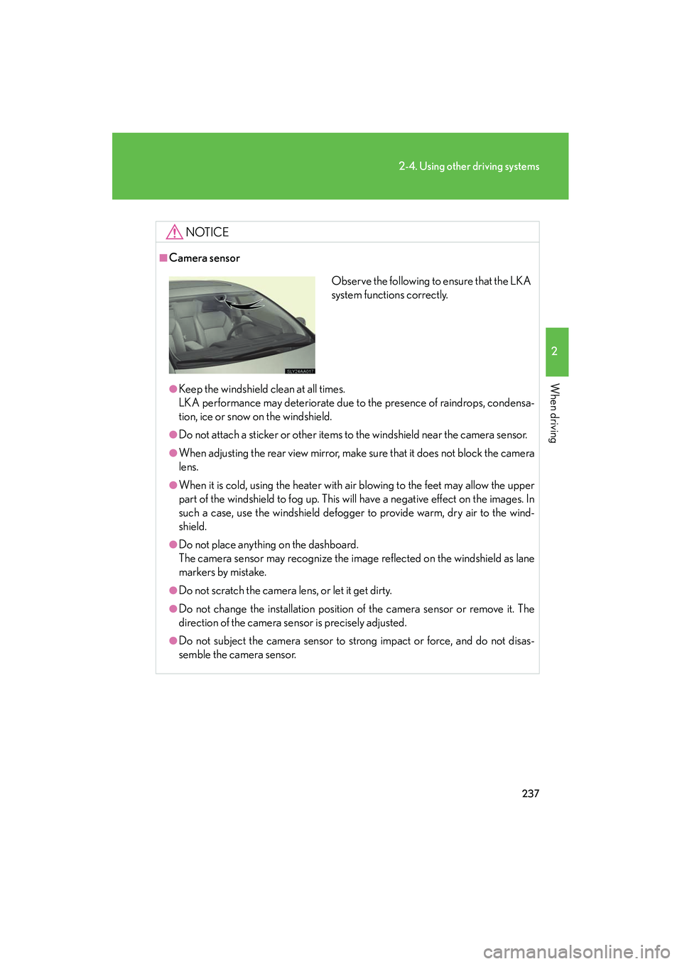 Lexus HS250h 2012 Owners Guide 237
2-4. Using other driving systems
2
When driving
HS250h_U_75050U
NOTICE
■Camera sensor
●Keep the windshield clean at all times.
LKA performance may deteriorate due to the presence of raindrops, Lexus HS250h 2012 Owners Guide 237
2-4. Using other driving systems
2
When driving
HS250h_U_75050U
NOTICE
■Camera sensor
●Keep the windshield clean at all times.
LKA performance may deteriorate due to the presence of raindrops,