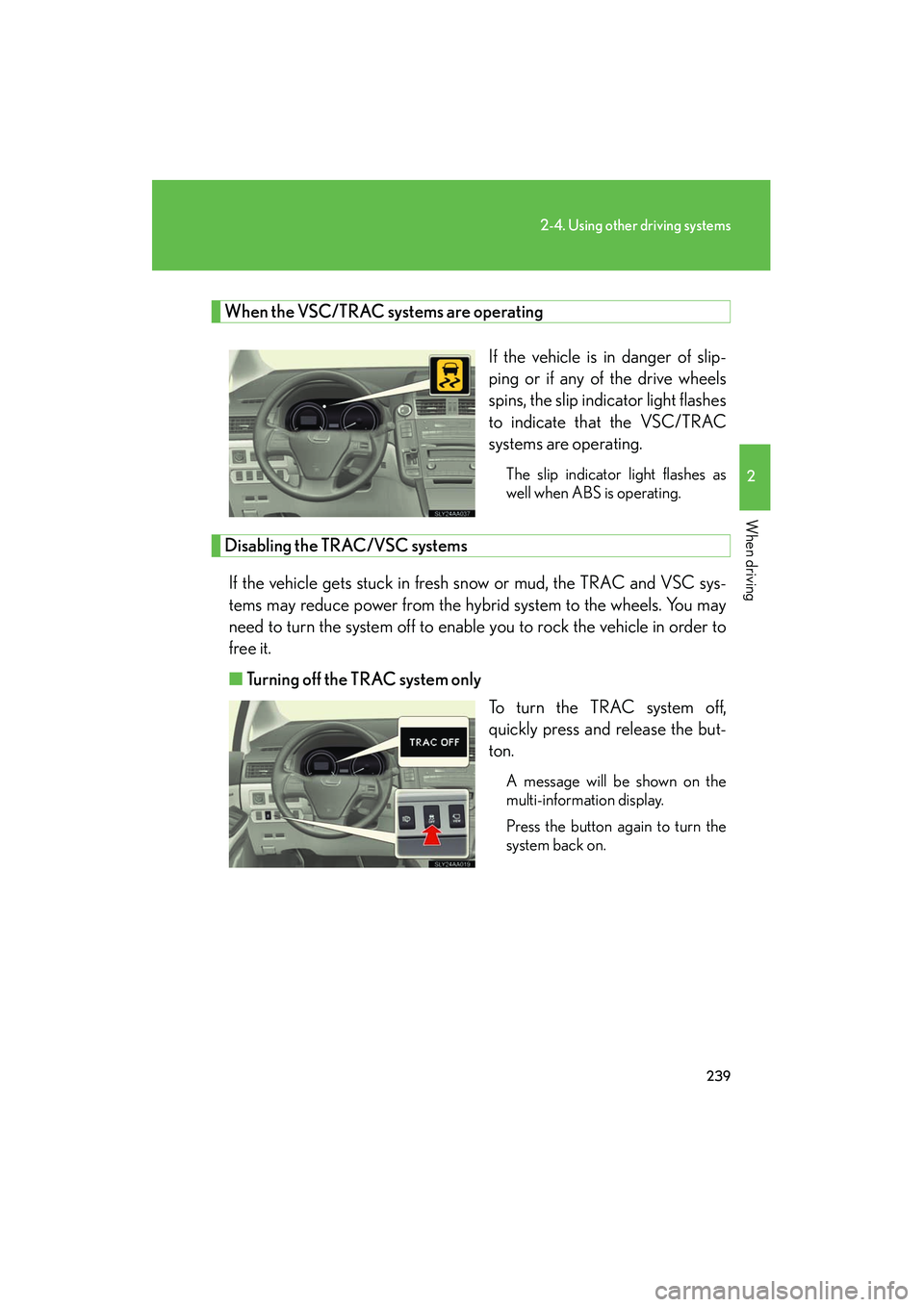 Lexus HS250h 2012 Service Manual 239
2-4. Using other driving systems
2
When driving
HS250h_U_75050U
When the VSC/TRAC systems are operatingIf the vehicle is in danger of slip-
ping or if any of the drive wheels
spins, the slip indic Lexus HS250h 2012 Service Manual 239
2-4. Using other driving systems
2
When driving
HS250h_U_75050U
When the VSC/TRAC systems are operatingIf the vehicle is in danger of slip-
ping or if any of the drive wheels
spins, the slip indic