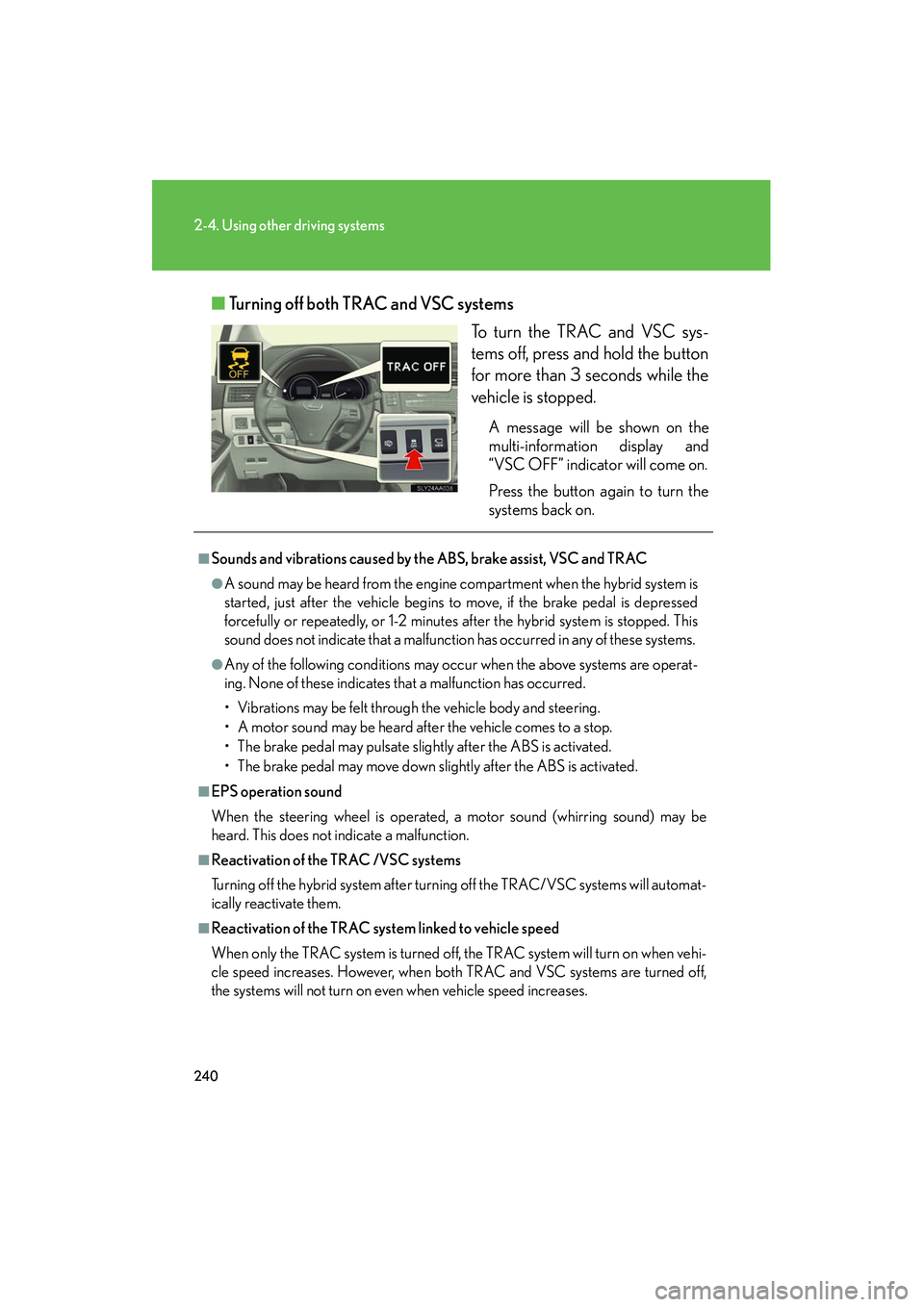 Lexus HS250h 2012 Service Manual 240
2-4. Using other driving systems
HS250h_U_75050U■
Turning off both TRAC and VSC systems
To turn the TRAC and VSC sys-
tems off, press and hold the button
for more than 3 seconds while the
vehicl Lexus HS250h 2012 Service Manual 240
2-4. Using other driving systems
HS250h_U_75050U■
Turning off both TRAC and VSC systems
To turn the TRAC and VSC sys-
tems off, press and hold the button
for more than 3 seconds while the
vehicl
