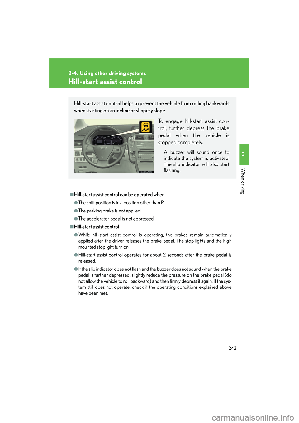 Lexus HS250h 2012 Owners Guide 243
2-4. Using other driving systems
2
When driving
HS250h_U_75050U
Hill-start assist control
■Hill-start assist control can be operated when
●The shift position is in a position other than P.
● Lexus HS250h 2012 Owners Guide 243
2-4. Using other driving systems
2
When driving
HS250h_U_75050U
Hill-start assist control
■Hill-start assist control can be operated when
●The shift position is in a position other than P.
●