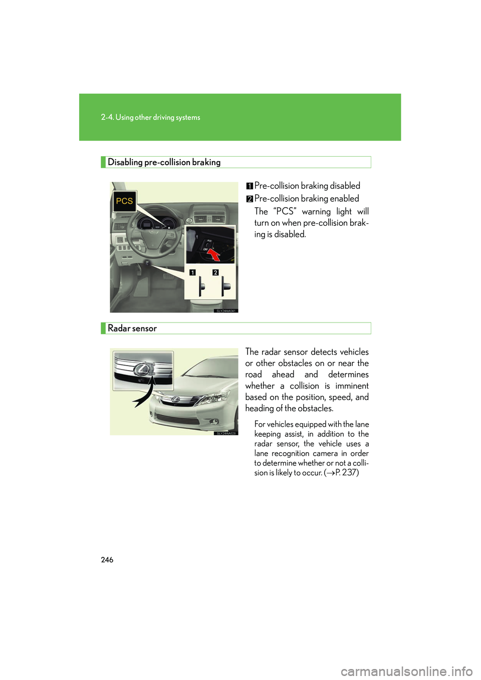 Lexus HS250h 2012 Owners Guide 246
2-4. Using other driving systems
HS250h_U_75050U
Disabling pre-collision brakingPre-collision braking disabled
Pre-collision braking enabled
The “PCS” warning light will
turn on when pre-colli Lexus HS250h 2012 Owners Guide 246
2-4. Using other driving systems
HS250h_U_75050U
Disabling pre-collision brakingPre-collision braking disabled
Pre-collision braking enabled
The “PCS” warning light will
turn on when pre-colli