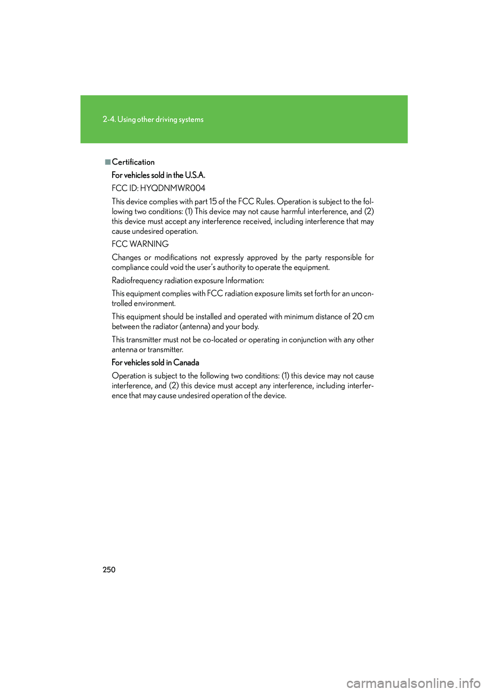 Lexus HS250h 2012 Owners Guide 250
2-4. Using other driving systems
HS250h_U_75050U
■Certification
For vehicles sold in the U.S.A.
FCC ID: HYQDNMWR004
This device complies with part 15 of the FCC Rules. Operation is subject to th Lexus HS250h 2012 Owners Guide 250
2-4. Using other driving systems
HS250h_U_75050U
■Certification
For vehicles sold in the U.S.A.
FCC ID: HYQDNMWR004
This device complies with part 15 of the FCC Rules. Operation is subject to th