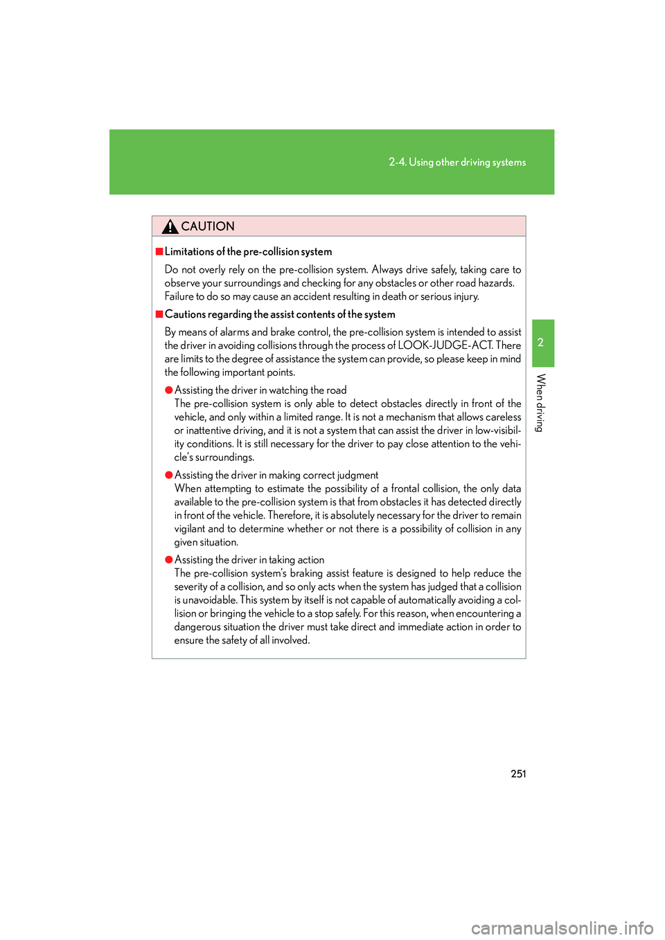 Lexus HS250h 2012 Owners Manual 251
2-4. Using other driving systems
2
When driving
HS250h_U_75050U
CAUTION
■Limitations of the pre-collision system
Do not overly rely on the pre-collision system. Always drive safely, taking care Lexus HS250h 2012 Owners Manual 251
2-4. Using other driving systems
2
When driving
HS250h_U_75050U
CAUTION
■Limitations of the pre-collision system
Do not overly rely on the pre-collision system. Always drive safely, taking care