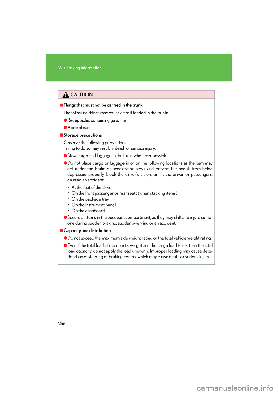 Lexus HS250h 2012 Owners Manual 256
2-5. Driving information
HS250h_U_75050U
CAUTION
■Things that must not be carried in the trunk
The following things may cause a fire if loaded in the trunk:
●Receptacles containing gasoline
Lexus HS250h 2012 Owners Manual 256
2-5. Driving information
HS250h_U_75050U
CAUTION
■Things that must not be carried in the trunk
The following things may cause a fire if loaded in the trunk:
●Receptacles containing gasoline