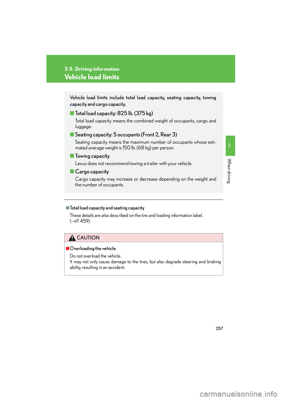 Lexus HS250h 2012 Owners Manual 257
2-5. Driving information
2
When driving
HS250h_U_75050U
Vehicle load limits
■Total load capacity and seating capacity
These details are also described on the tire and loading information label. Lexus HS250h 2012 Owners Manual 257
2-5. Driving information
2
When driving
HS250h_U_75050U
Vehicle load limits
■Total load capacity and seating capacity
These details are also described on the tire and loading information label.