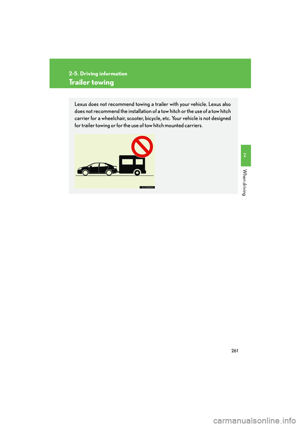 Lexus HS250h 2012  Owners Manual 261
2-5. Driving information
2
When driving
HS250h_U_75050U
Trailer towing
Lexus does not recommend towing a trailer with your vehicle. Lexus also
does not recommend the installation of a tow hitch or