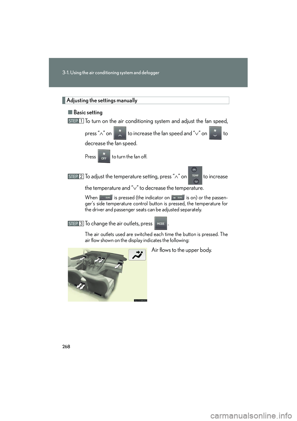 Lexus HS250h 2012 Workshop Manual 268
3-1. Using the air conditioning system and defogger
HS250h_U_75050U
Adjusting the settings manually■ Basic setting
To turn on the air conditioning system and adjust the fan speed,
press “ ∧ Lexus HS250h 2012 Workshop Manual 268
3-1. Using the air conditioning system and defogger
HS250h_U_75050U
Adjusting the settings manually■ Basic setting
To turn on the air conditioning system and adjust the fan speed,
press “ ∧