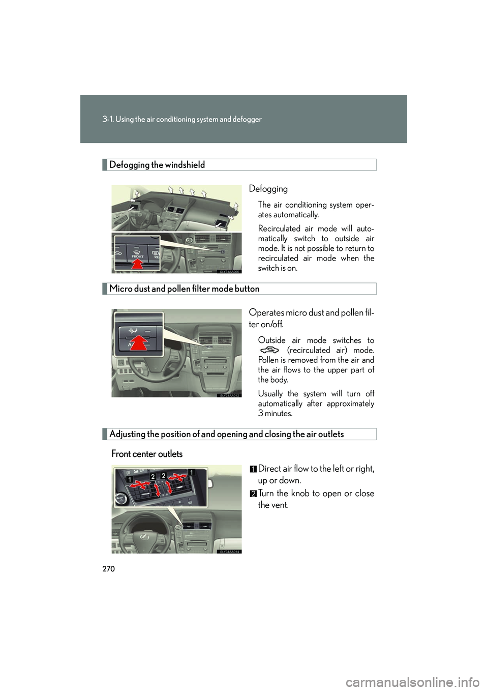 Lexus HS250h 2012  Owners Manual 270
3-1. Using the air conditioning system and defogger
HS250h_U_75050U
Defogging the windshieldDefogging
The air conditioning system oper-
ates automatically.
Recirculated air mode will auto-
matical