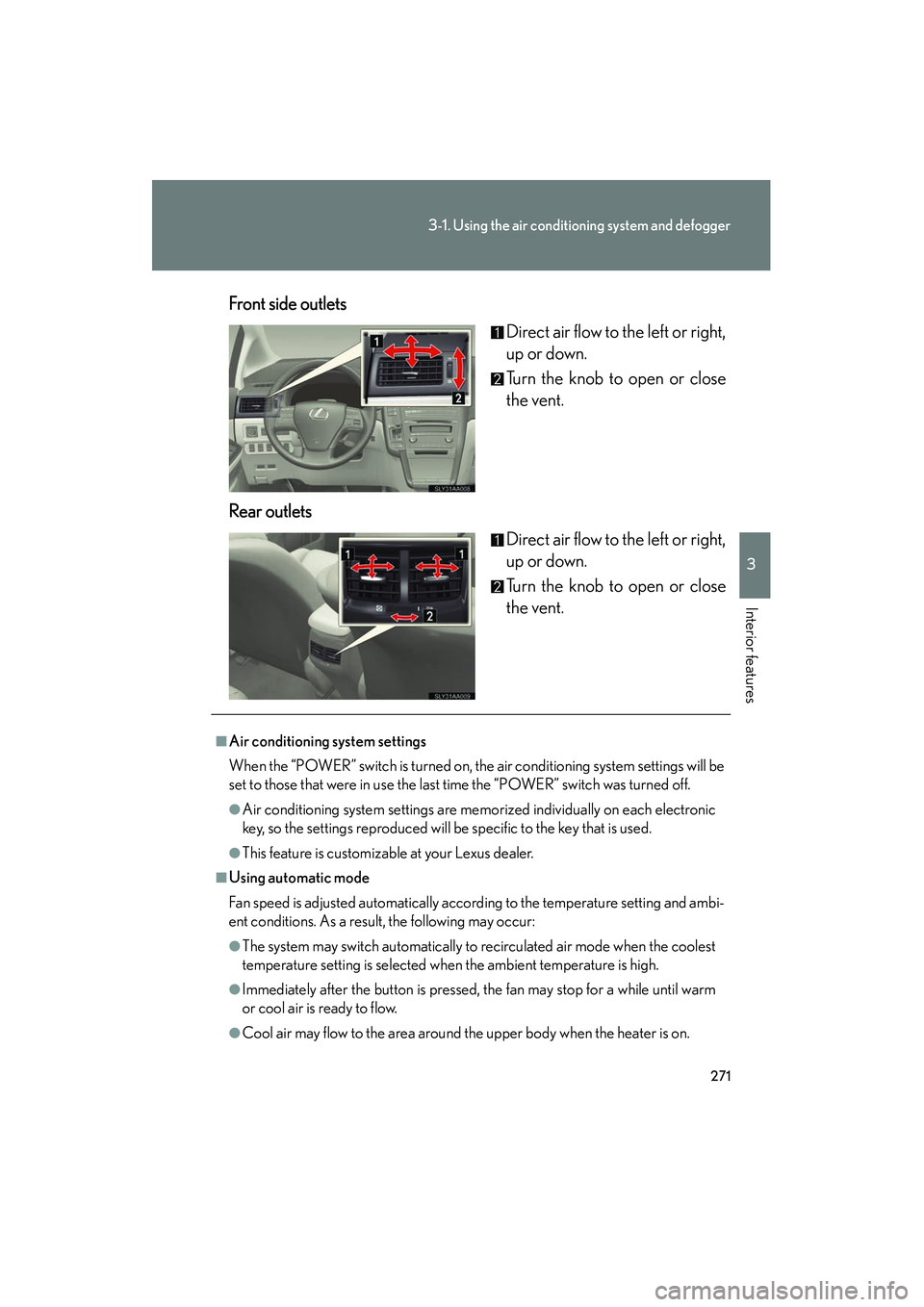 Lexus HS250h 2012 Owners Guide 271
3-1. Using the air conditioning system and defogger
3
Interior features
HS250h_U_75050UFront side outlets
Direct air flow to the left or right,
up or down.
Turn the knob to open or close
the vent. Lexus HS250h 2012 Owners Guide 271
3-1. Using the air conditioning system and defogger
3
Interior features
HS250h_U_75050UFront side outlets
Direct air flow to the left or right,
up or down.
Turn the knob to open or close
the vent.