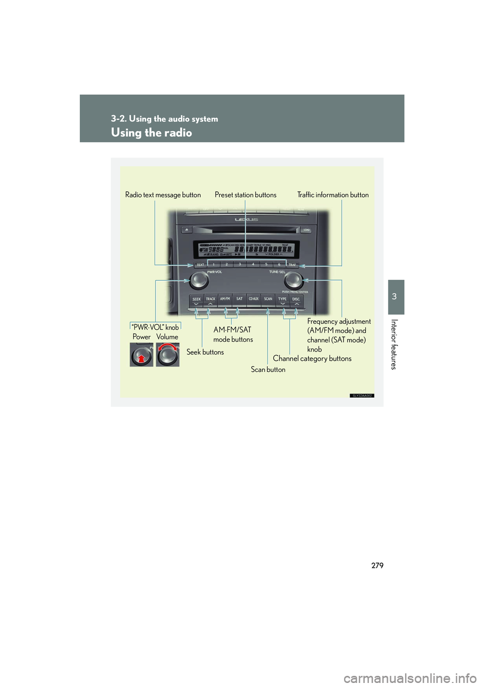 Lexus HS250h 2012  Owners Manual 279
3-2. Using the audio system
3
Interior features
HS250h_U_75050U
Using the radio
Channel category buttons
“PWR⋅VOL”  knob
Po we r Vo l u m eTraffic information button
Preset station buttons
S
