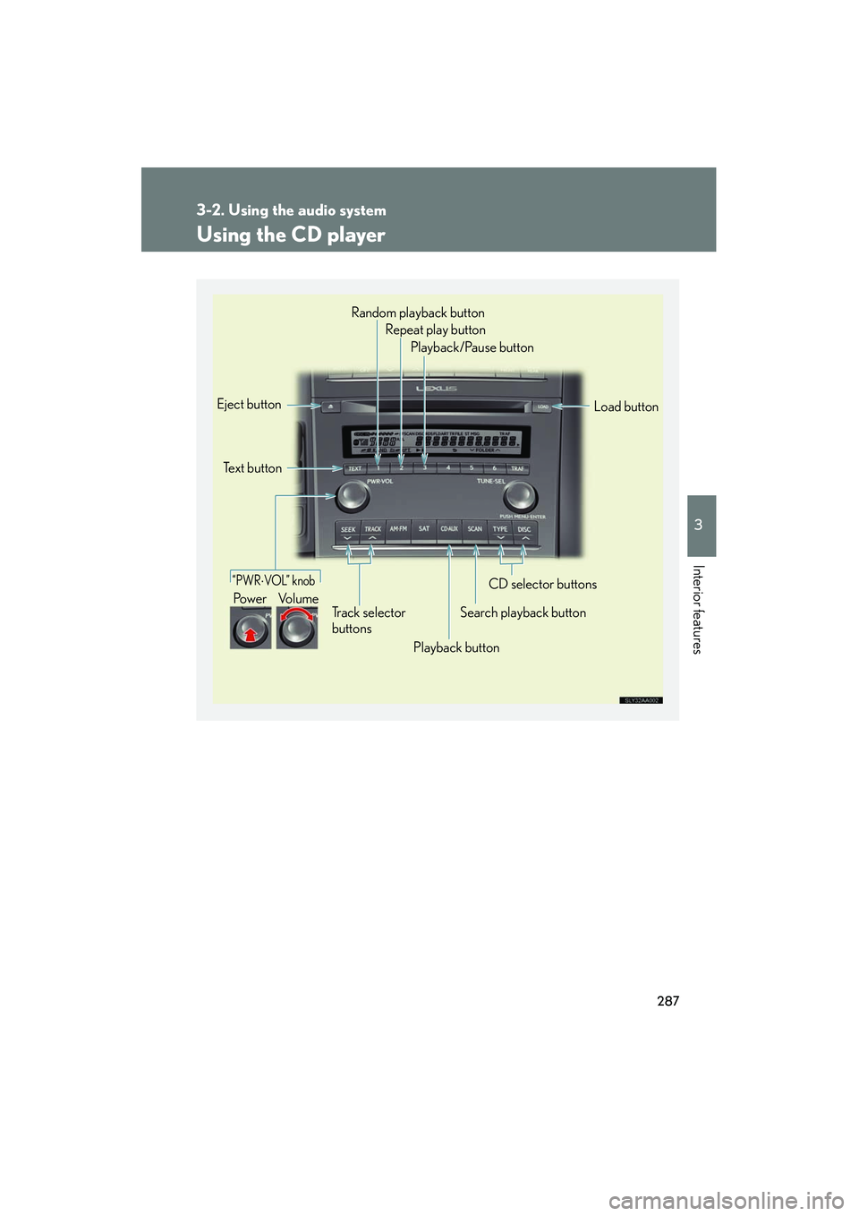 Lexus HS250h 2012 Owners Manual 287
3-2. Using the audio system
3
Interior features
HS250h_U_75050U
Using the CD player
“PWR⋅VO L” k no b
Track selector
buttons
Eject button
Playback buttonSearch playback button Load button
Lexus HS250h 2012 Owners Manual 287
3-2. Using the audio system
3
Interior features
HS250h_U_75050U
Using the CD player
“PWR⋅VO L” k no b
Track selector
buttons
Eject button
Playback buttonSearch playback button Load button
