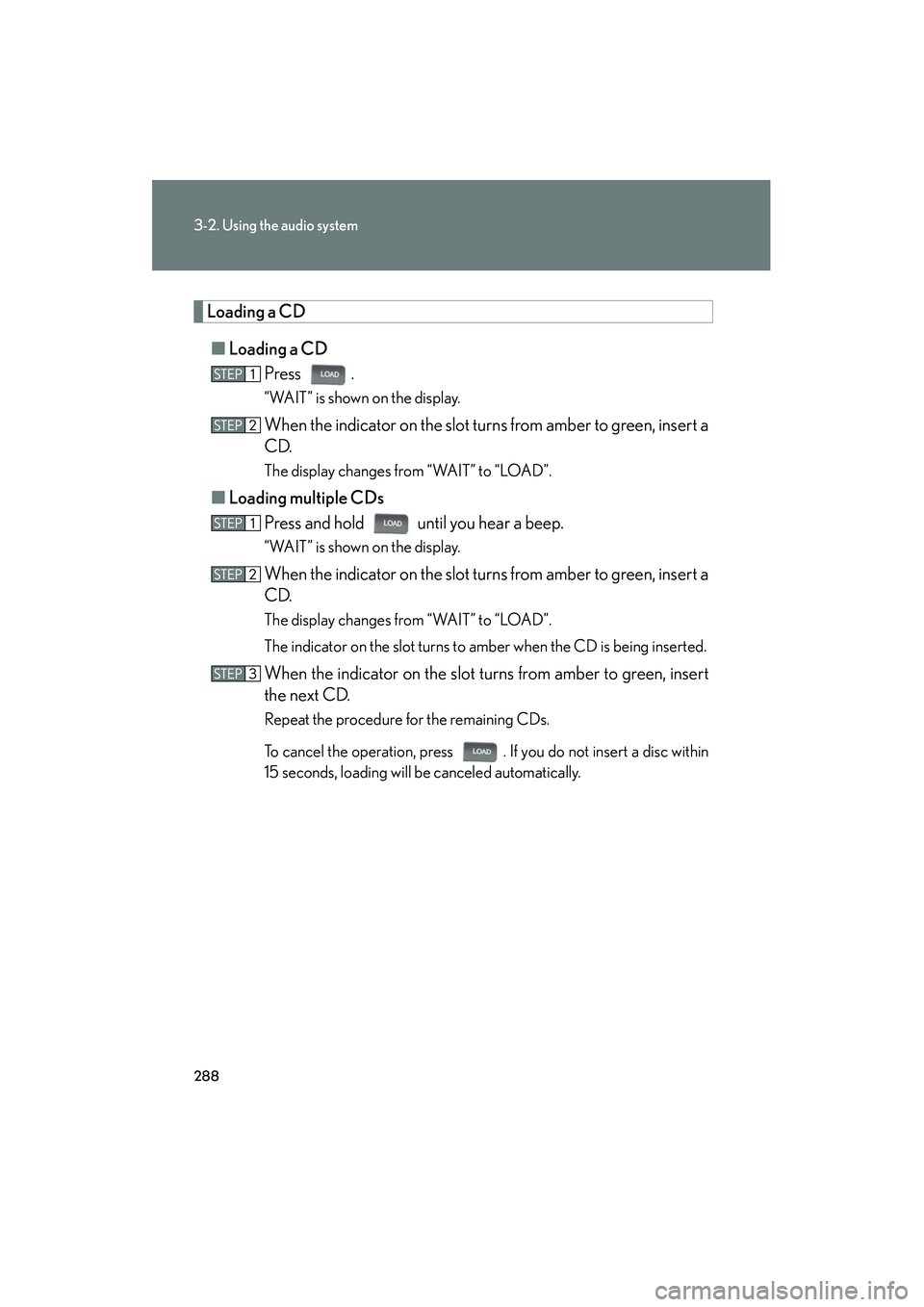 Lexus HS250h 2012 Workshop Manual 288
3-2. Using the audio system
HS250h_U_75050U
Loading a CD■ Loading a CD
Press .
“WAIT” is shown on the display.
When the indicator on the slot turns from amber to green, insert a
CD.
The disp Lexus HS250h 2012 Workshop Manual 288
3-2. Using the audio system
HS250h_U_75050U
Loading a CD■ Loading a CD
Press .
“WAIT” is shown on the display.
When the indicator on the slot turns from amber to green, insert a
CD.
The disp