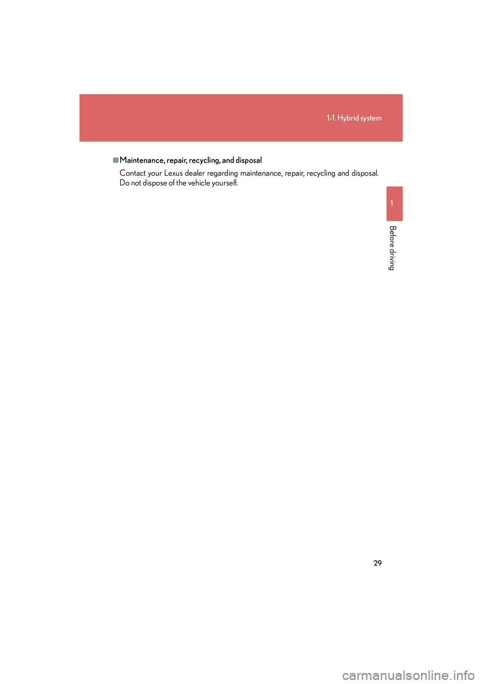 Lexus HS250h 2012 Owners Guide 29
1-1. Hybrid system
1
Before driving
HS250h_U_75050U
■Maintenance, repair, recycling, and disposal
Contact your Lexus dealer regarding maintenance, repair, recycling and disposal.
Do not dispose o Lexus HS250h 2012 Owners Guide 29
1-1. Hybrid system
1
Before driving
HS250h_U_75050U
■Maintenance, repair, recycling, and disposal
Contact your Lexus dealer regarding maintenance, repair, recycling and disposal.
Do not dispose o