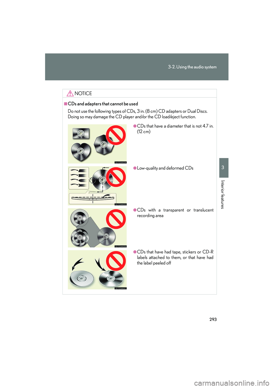 Lexus HS250h 2012  Owners Manual 293
3-2. Using the audio system
3
Interior features
HS250h_U_75050U
NOTICE
■CDs and adapters that cannot be used
Do not use the following types of CDs, 3 in. (8 cm) CD adapters or Dual Discs.
Doing 