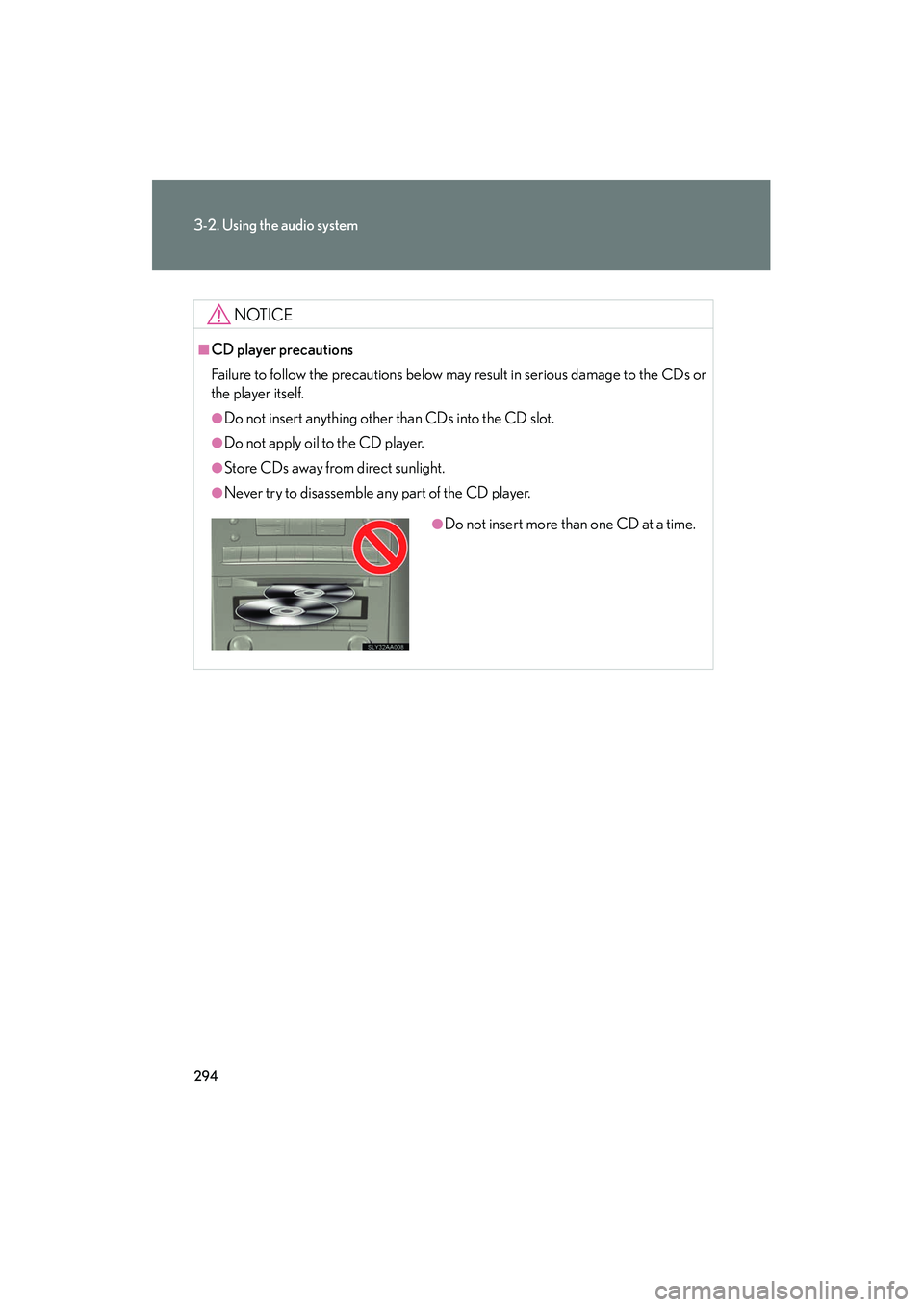 Lexus HS250h 2012  Owners Manual 294
3-2. Using the audio system
HS250h_U_75050U
NOTICE
■CD player precautions
Failure to follow the precautions below may result in serious damage to the CDs or
the player itself.
●Do not insert a